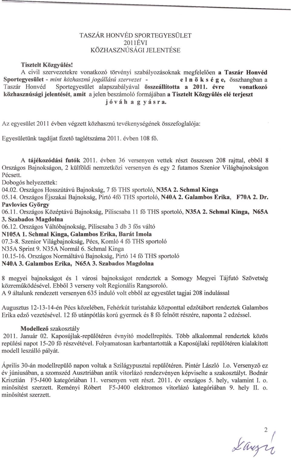 alapszabályával összeállította a 2011. évre vonatkozó közhasznúsági jelentését, amit a jelen beszámoló formájában a Tisztelt Közgyulés elé terjeszt jóv á hag y á s r a.