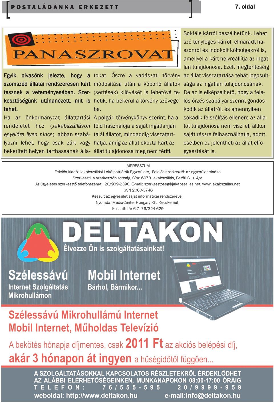 Ha az önkormányzat állattartási rendeletet hoz (Jakabszálláson egyelőre ilyen nincs), abban szabályozni lehet, hogy csak zárt vagy bekerített helyen tarthassanak állatokat.