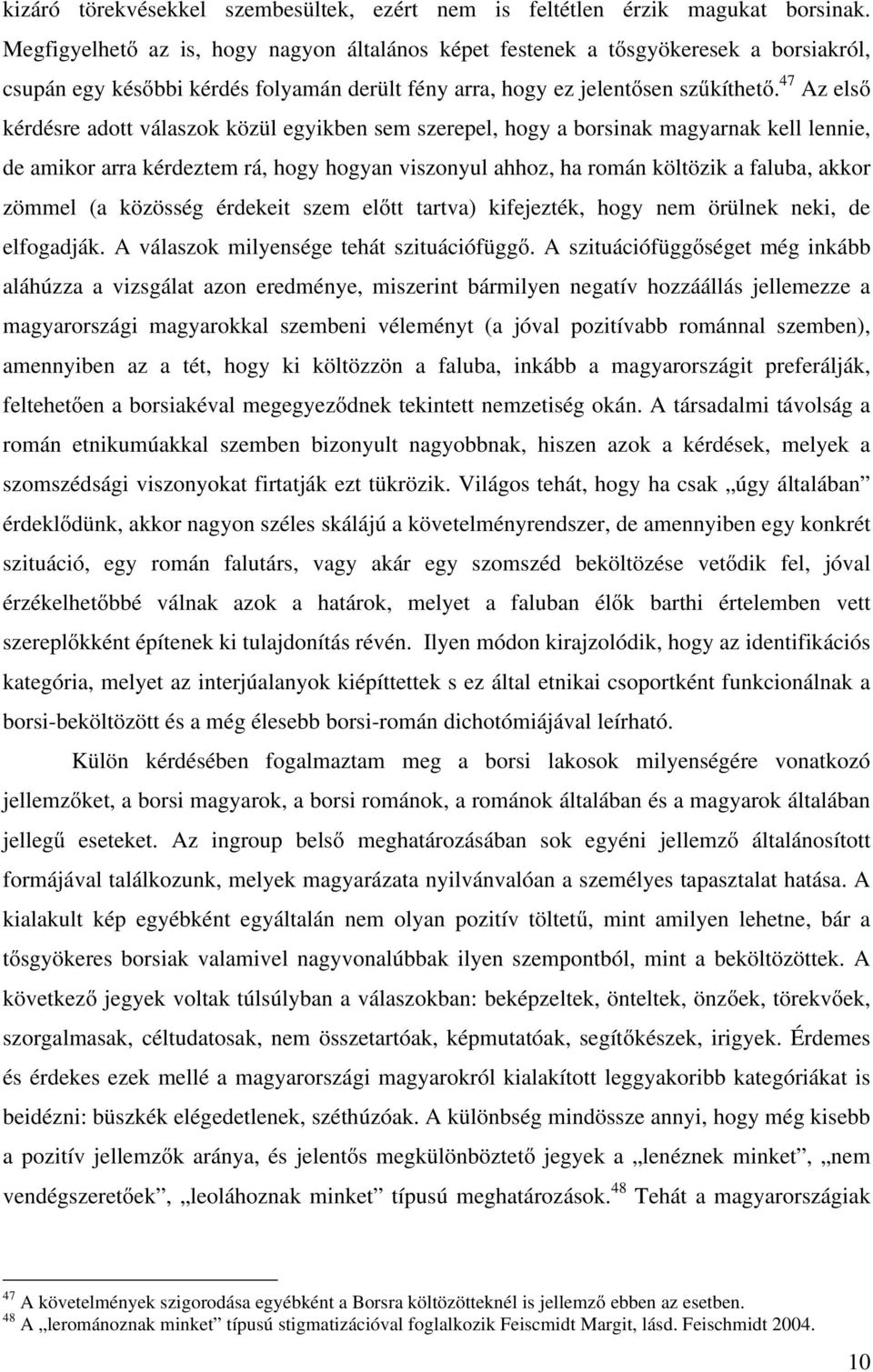 47 Az első kérdésre adott válaszok közül egyikben sem szerepel, hogy a borsinak magyarnak kell lennie, de amikor arra kérdeztem rá, hogy hogyan viszonyul ahhoz, ha román költözik a faluba, akkor