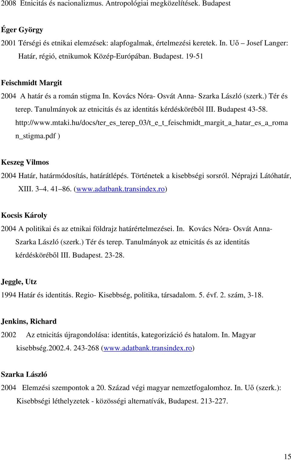 Tanulmányok az etnicitás és az identitás kérdésköréből III. Budapest 43-58. http://www.mtaki.hu/docs/ter_es_terep_03/t_e_t_feischmidt_margit_a_hatar_es_a_roma n_stigma.