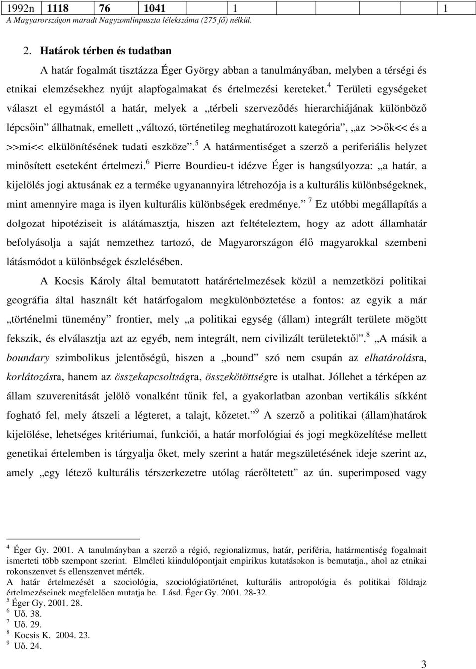 4 Területi egységeket választ el egymástól a határ, melyek a térbeli szerveződés hierarchiájának különböző lépcsőin állhatnak, emellett változó, történetileg meghatározott kategória, az >>ők<< és a