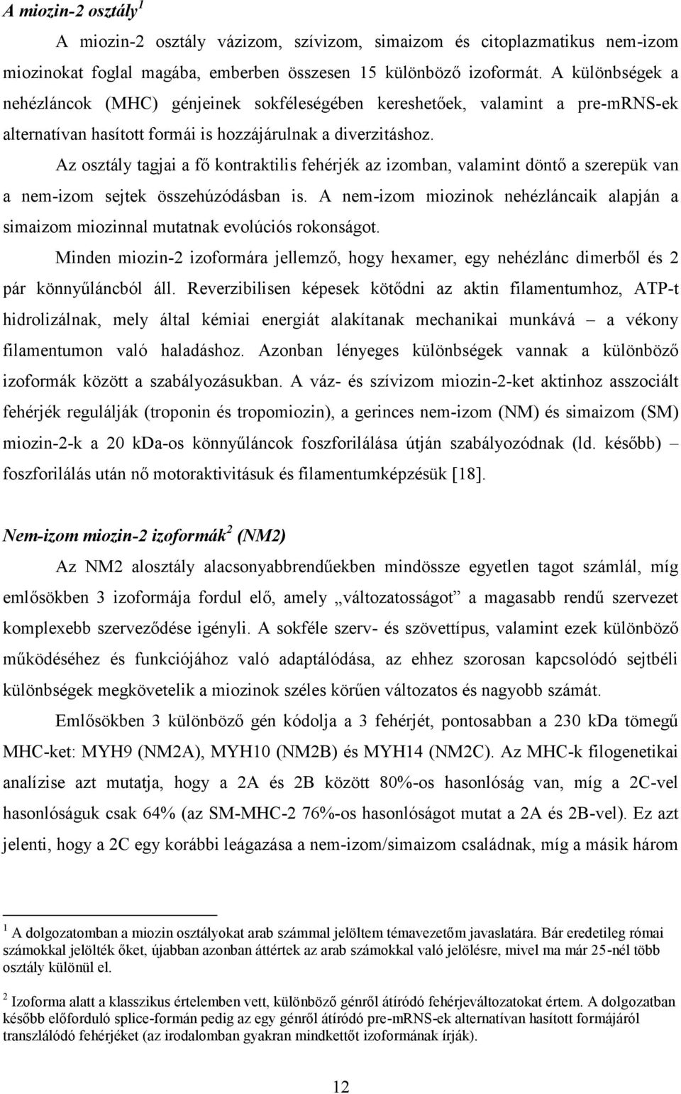 Az osztály tagjai a fő kontraktilis fehérjék az izomban, valamint döntő a szerepük van a nem-izom sejtek összehúzódásban is.