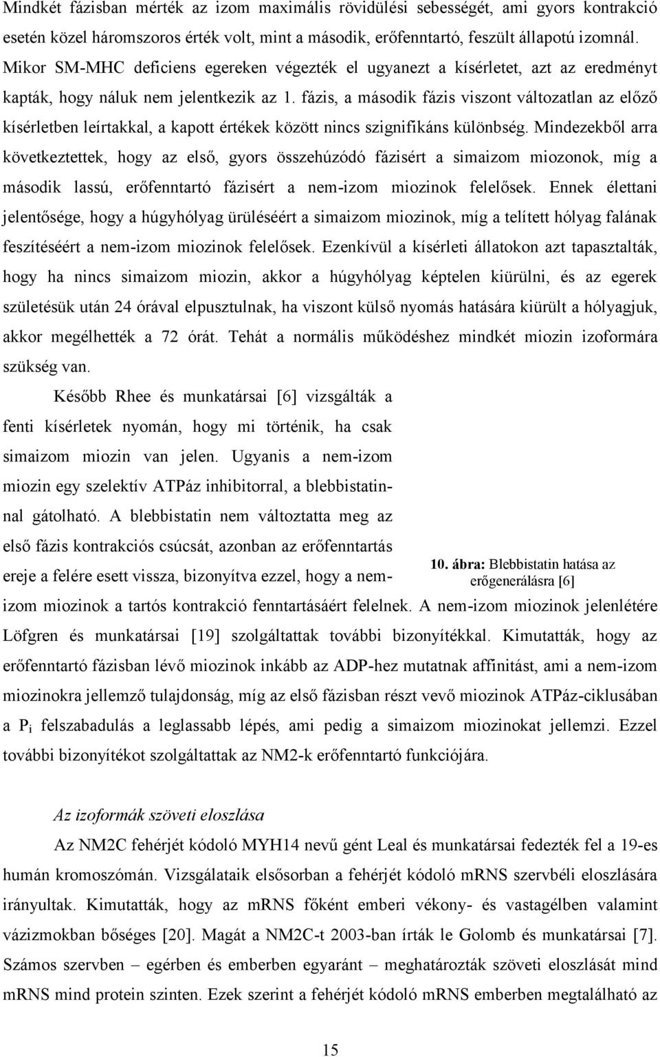 fázis, a második fázis viszont változatlan az előző kísérletben leírtakkal, a kapott értékek között nincs szignifikáns különbség.