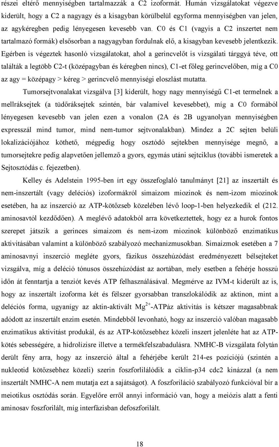 C0 és C1 (vagyis a C2 inszertet nem tartalmazó formák) elsősorban a nagyagyban fordulnak elő, a kisagyban kevesebb jelentkezik.