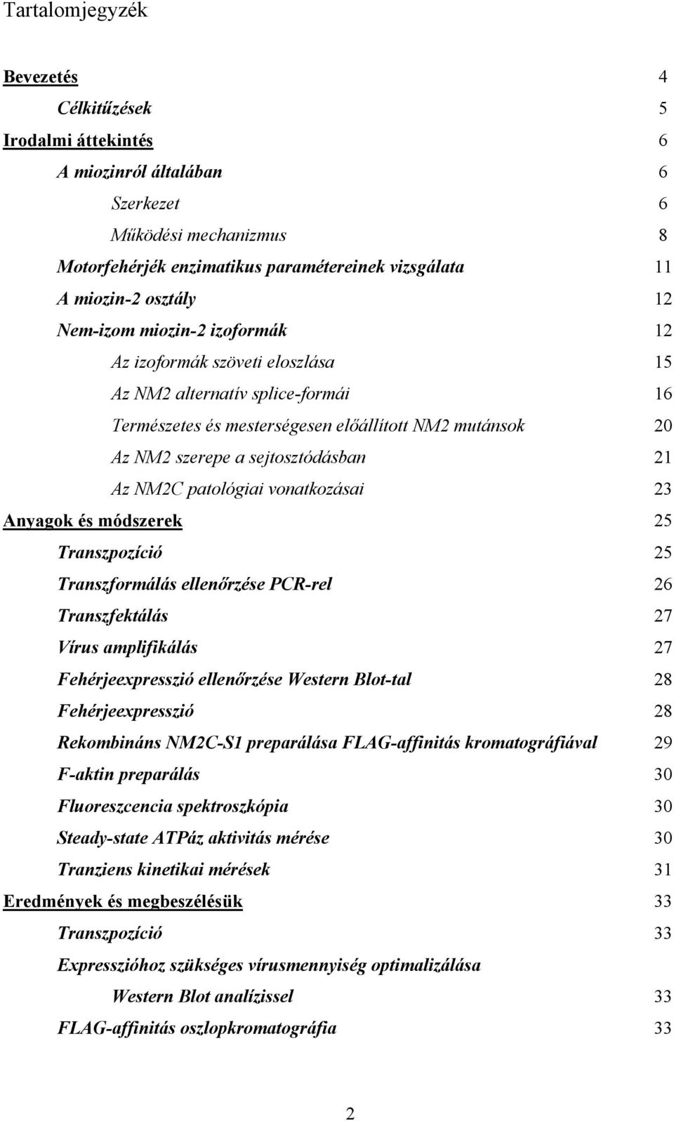 NM2C patológiai vonatkozásai 23 Anyagok és módszerek 25 Transzpozíció 25 Transzformálás ellenőrzése PCR-rel 26 Transzfektálás 27 Vírus amplifikálás 27 Fehérjeexpresszió ellenőrzése Western Blot-tal