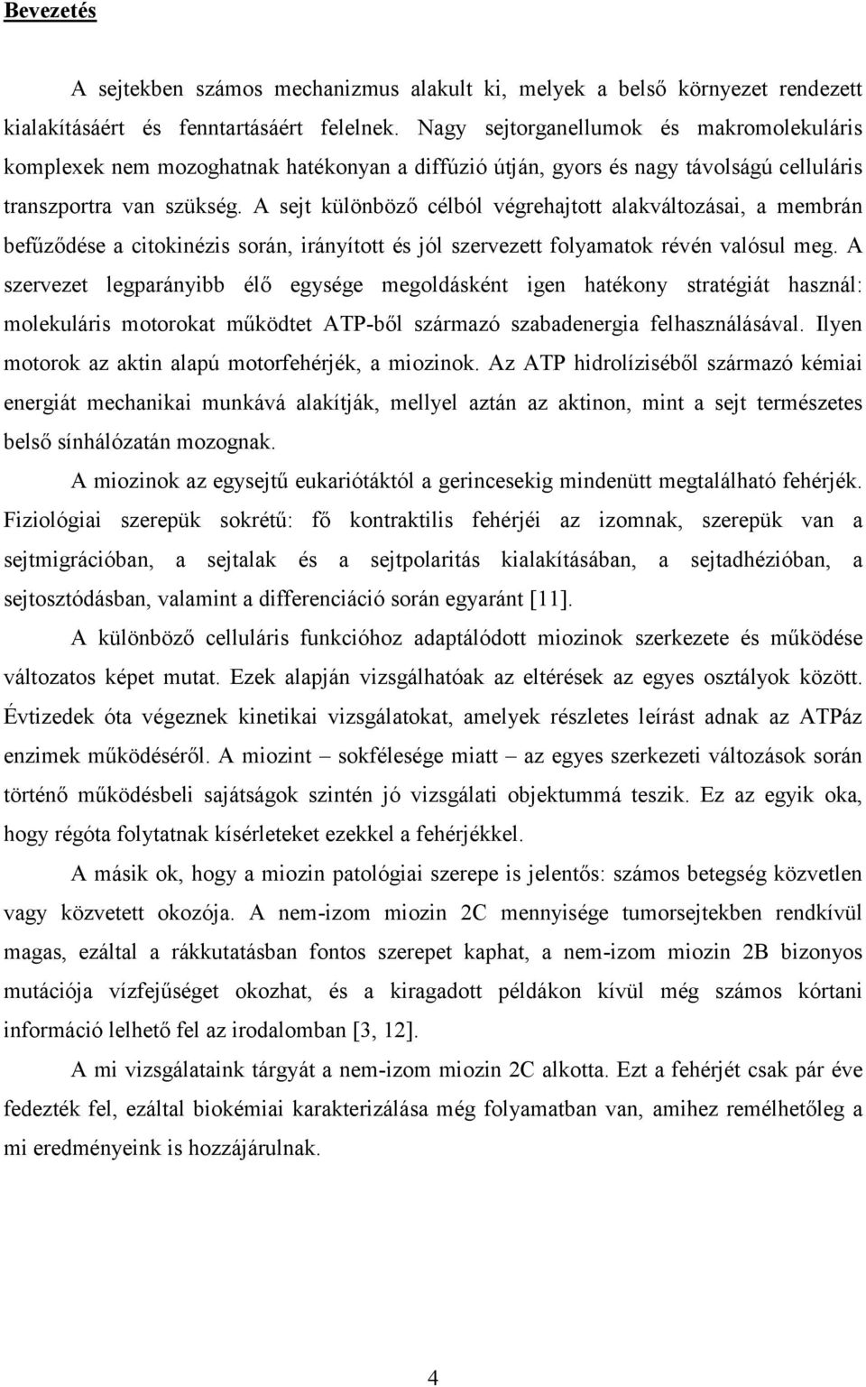 A sejt különböző célból végrehajtott alakváltozásai, a membrán befűződése a citokinézis során, irányított és jól szervezett folyamatok révén valósul meg.