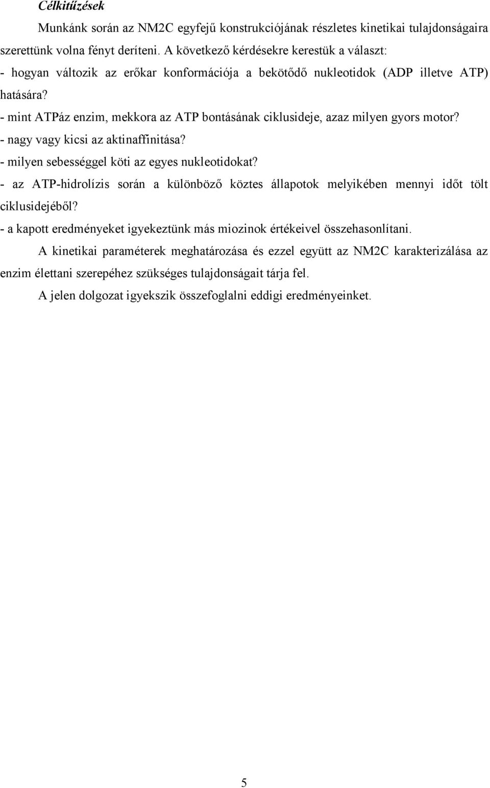 - mint ATPáz enzim, mekkora az ATP bontásának ciklusideje, azaz milyen gyors motor? - nagy vagy kicsi az aktinaffinitása? - milyen sebességgel köti az egyes nukleotidokat?