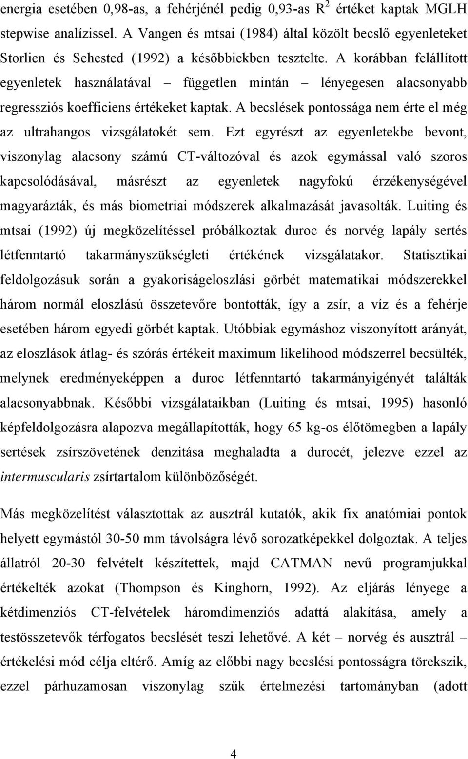 A korábban felállított egyenletek használatával független mintán lényegesen alacsonyabb regressziós koefficiens értékeket kaptak.