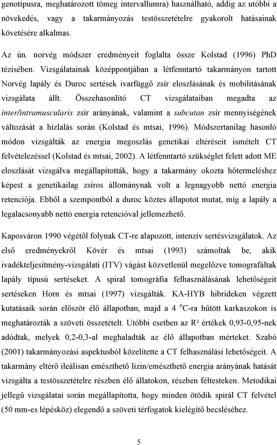 Vizsgálatainak középpontjában a létfenntartó takarmányon tartott Norvég lapály és Duroc sertések ivarfüggő zsír eloszlásának és mobilitásának vizsgálata állt.