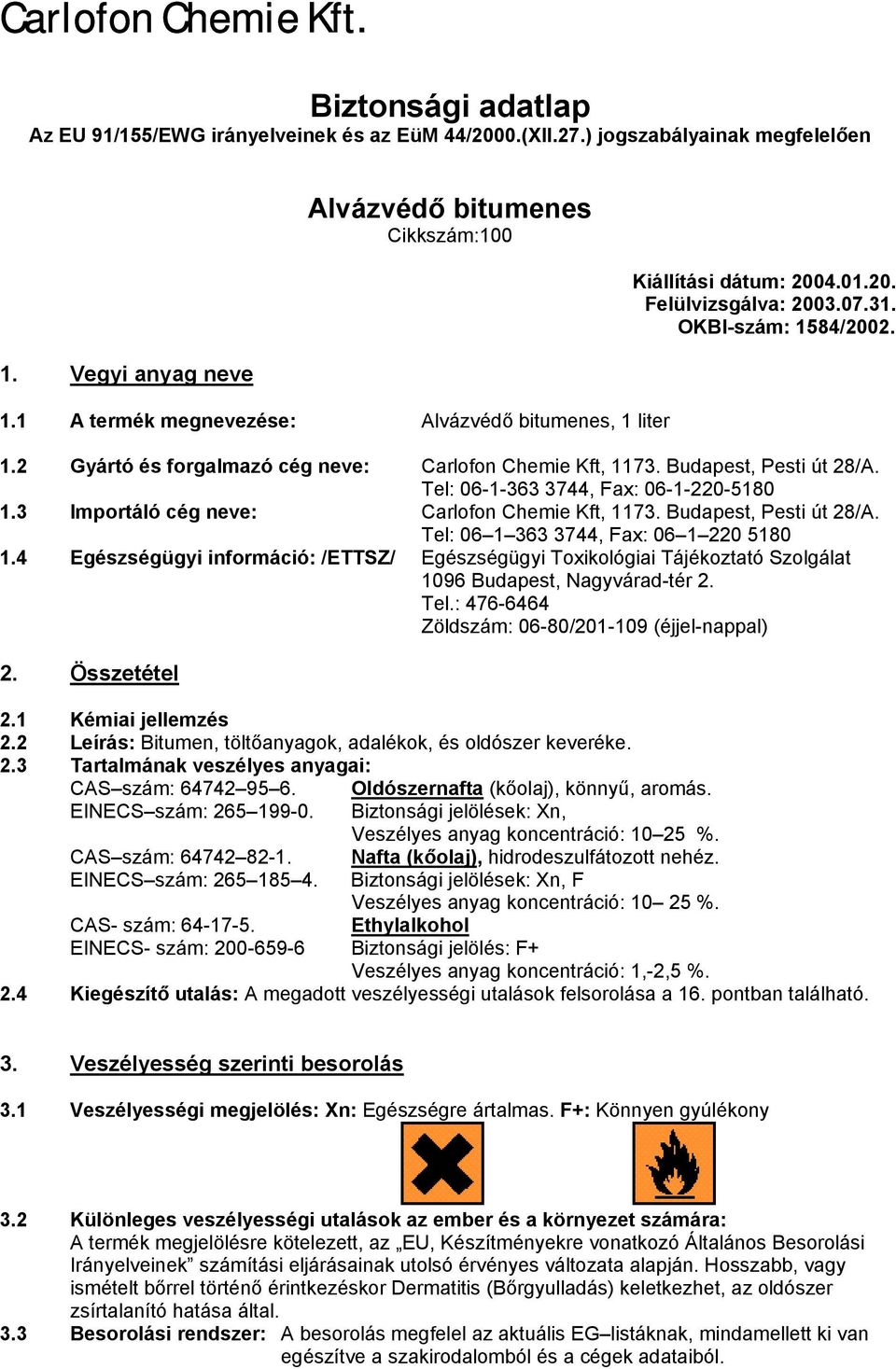 Budapest, Pesti út 28/A. Tel: 06-1-363 3744, Fax: 06-1-220-5180 1.3 Importáló cég neve: Carlofon Chemie Kft, 1173. Budapest, Pesti út 28/A. Tel: 06 1 363 3744, Fax: 06 1 220 5180 1.