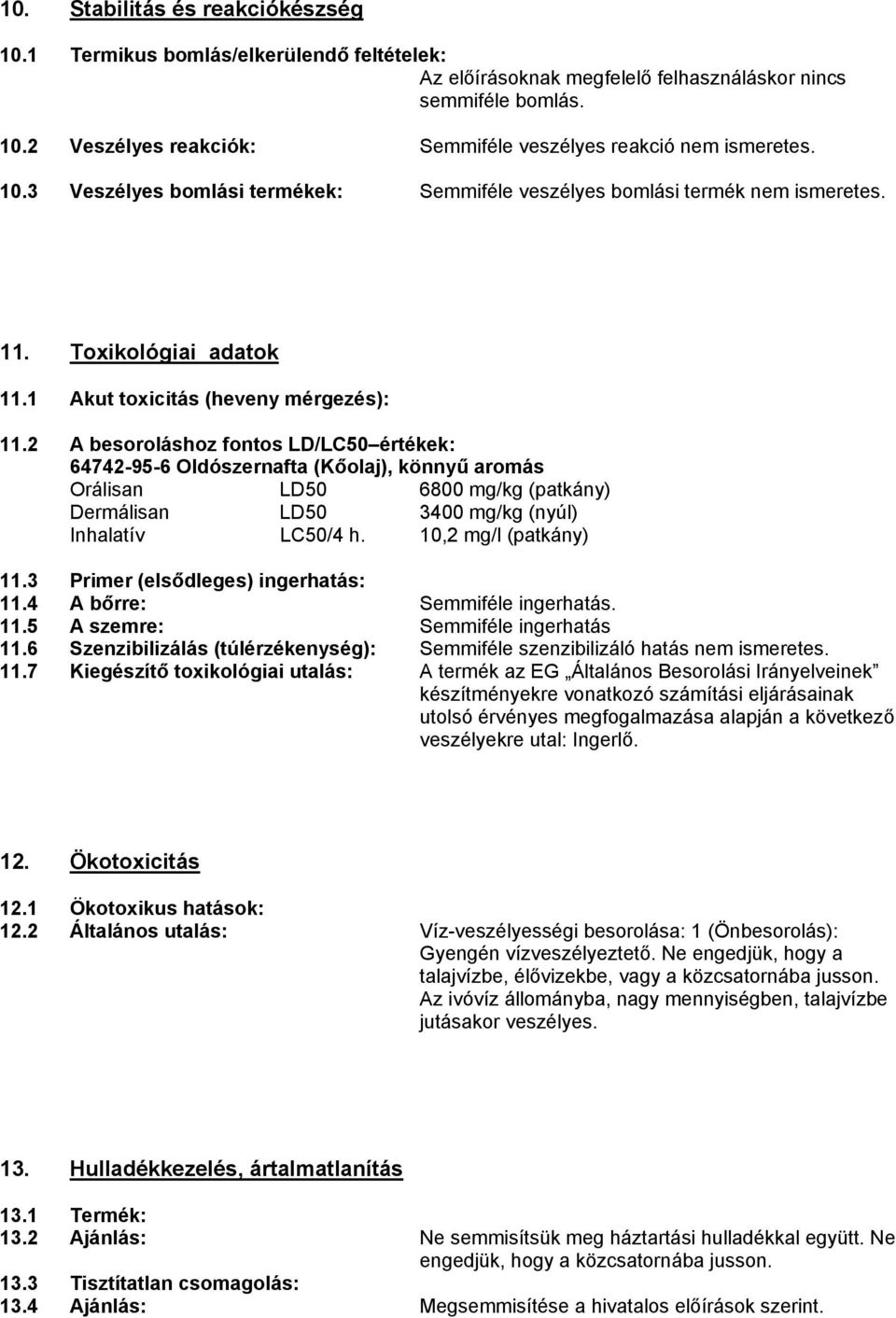 2 A besoroláshoz fontos LD/LC50 értékek: 64742-95-6 Oldószernafta (Kőolaj), könnyű aromás Orálisan LD50 6800 mg/kg (patkány) Dermálisan LD50 3400 mg/kg (nyúl) Inhalatív LC50/4 h.