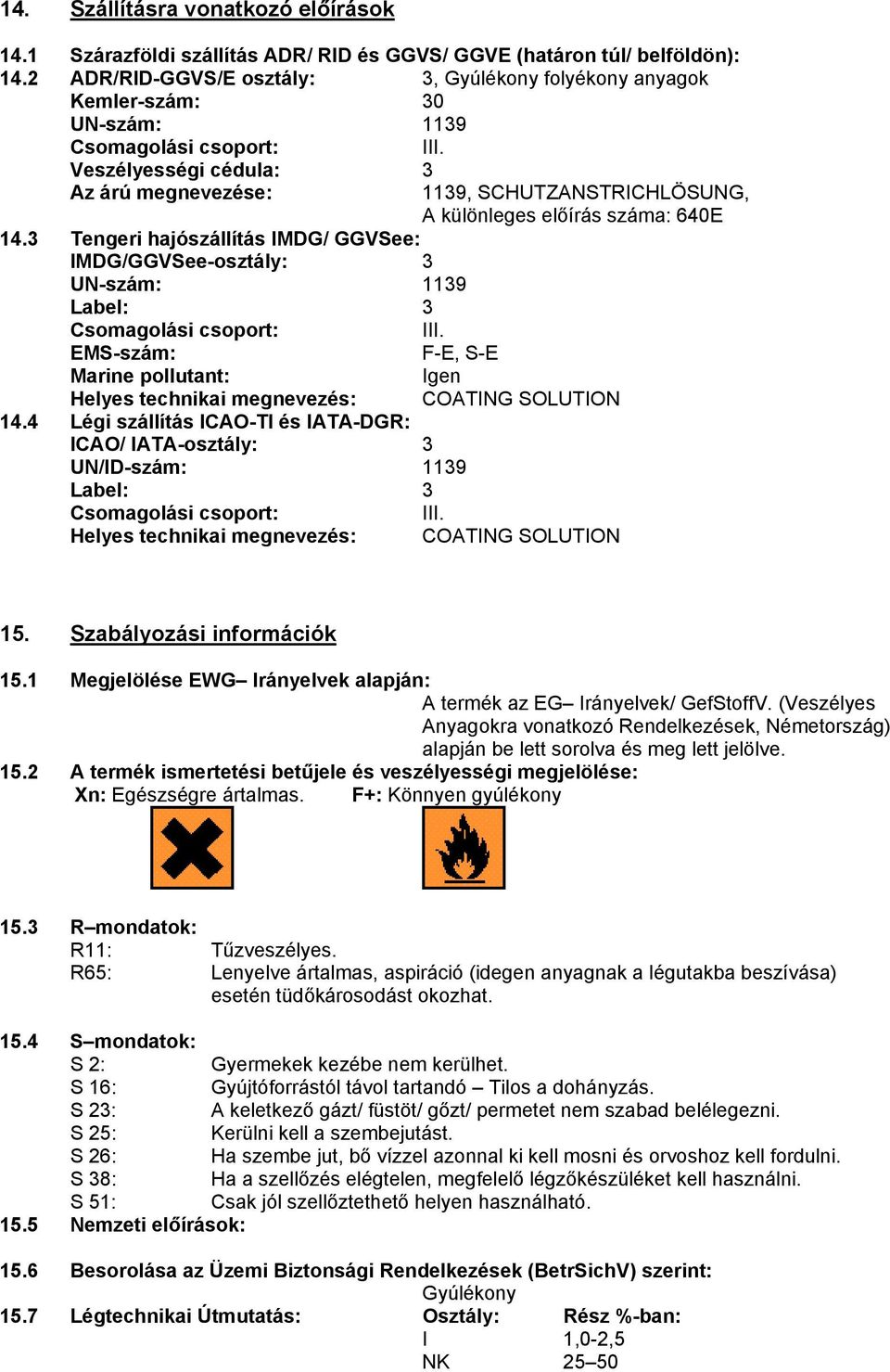 3 Tengeri hajószállítás IMDG/ GGVSee: IMDG/GGVSee-osztály: 3 UN-szám: 1139 Label: 3 Csomagolási csoport: EMS-szám: Marine pollutant: Helyes technikai megnevezés: 14.