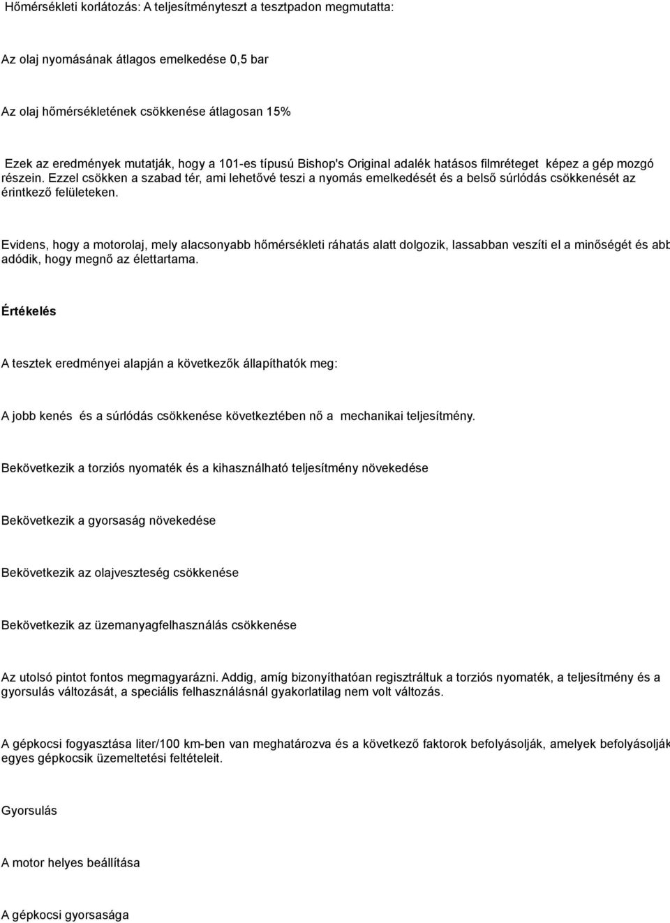 Ezzel csökken a szabad tér, ami lehetővé teszi a nyomás emelkedését és a belső súrlódás csökkenését az érintkező felületeken.