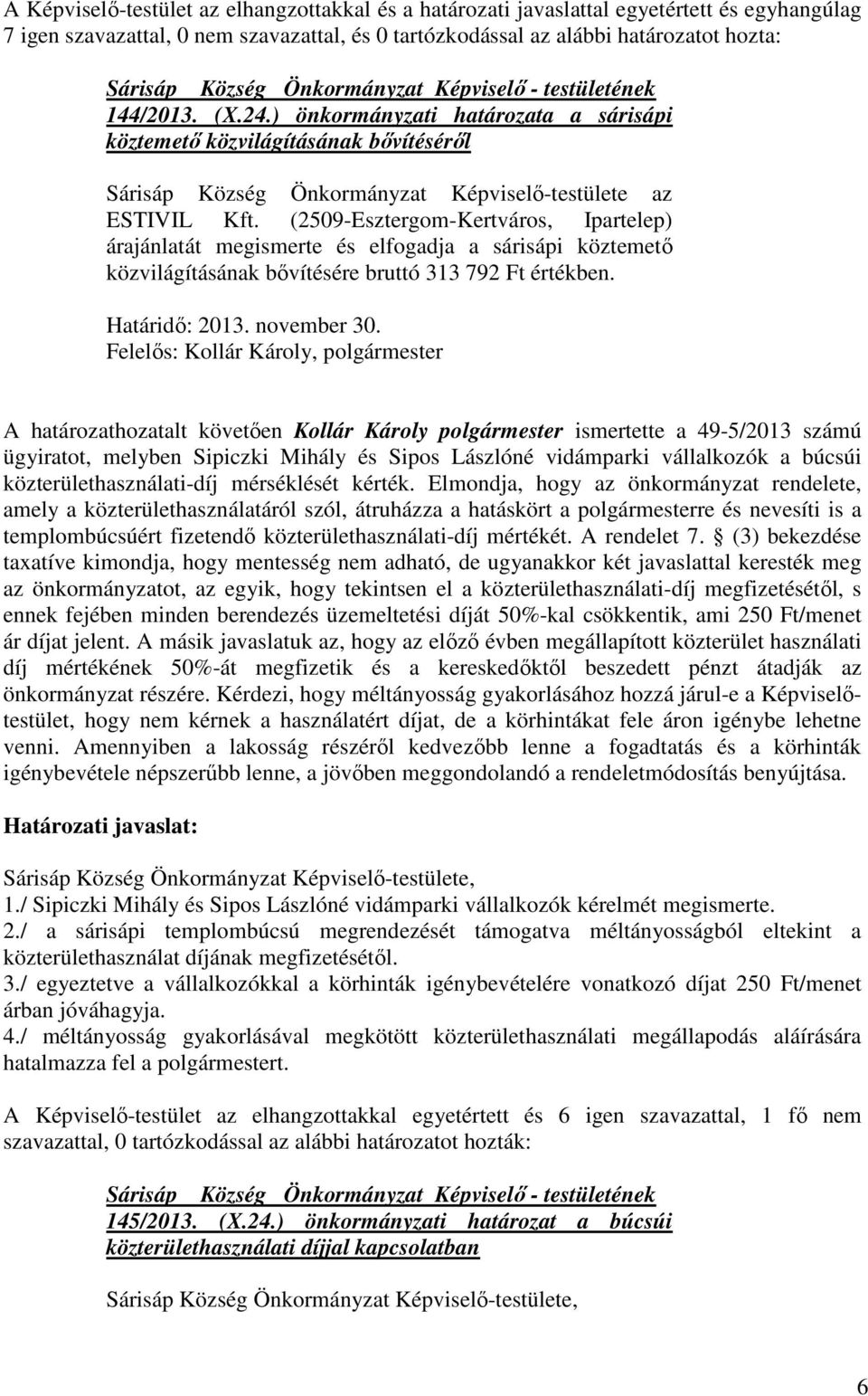 (2509-Esztergom-Kertváros, Ipartelep) árajánlatát megismerte és elfogadja a sárisápi köztemető közvilágításának bővítésére bruttó 313 792 Ft értékben. Határidő: 2013. november 30.