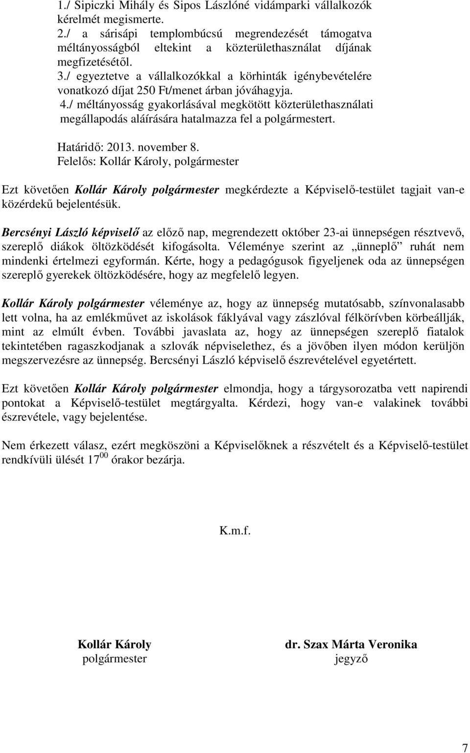 / egyeztetve a vállalkozókkal a körhinták igénybevételére vonatkozó díjat 250 Ft/menet árban jóváhagyja. 4.