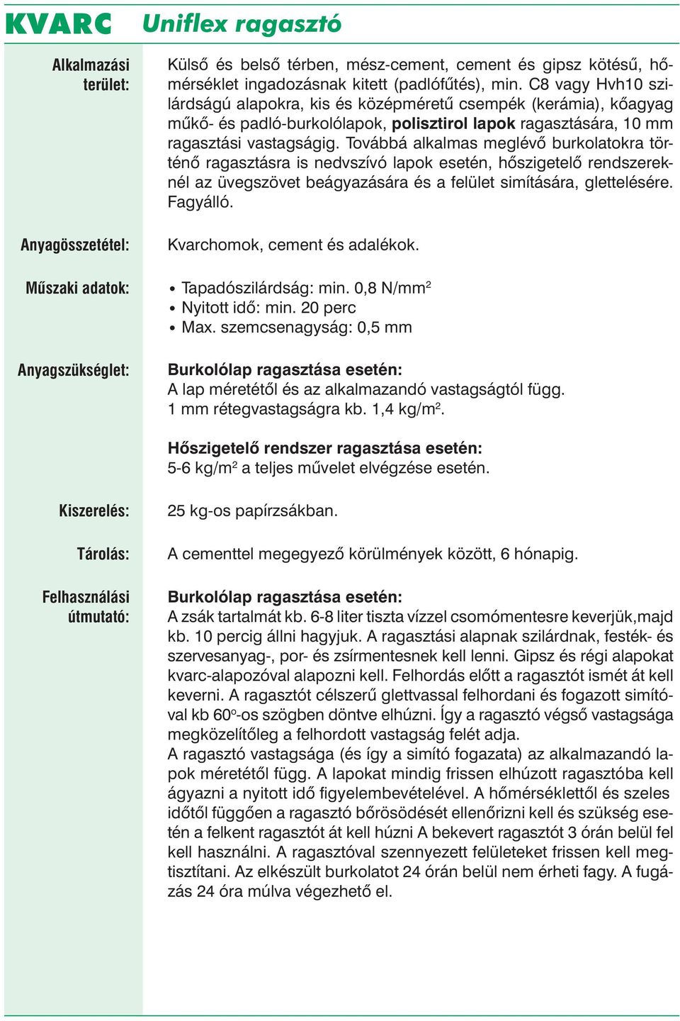 Továbbá alkalmas meglévő burkolatokra történő ragasztásra is nedvszívó lapok esetén, hőszigetelő rendszereknél az üvegszövet beágyazására és a felület simítására, glettelésére. Fagyálló.