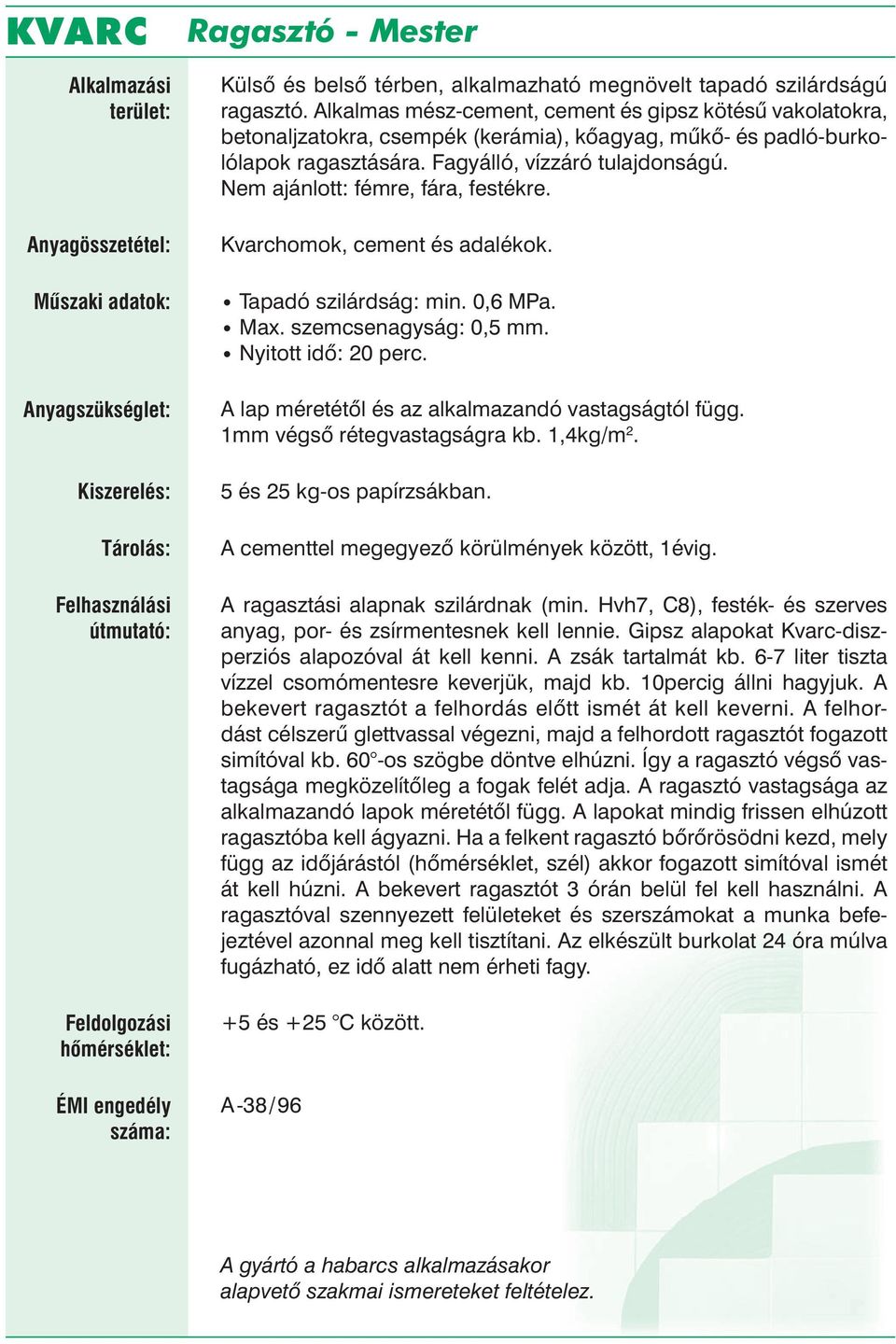 Nem ajánlott: fémre, fára, festékre. Kvarchomok, cement és adalékok. Tapadó szilárdság: min. 0,6 MPa. Max. szemcsenagyság: 0,5 mm. Nyitott idő: 20 perc.