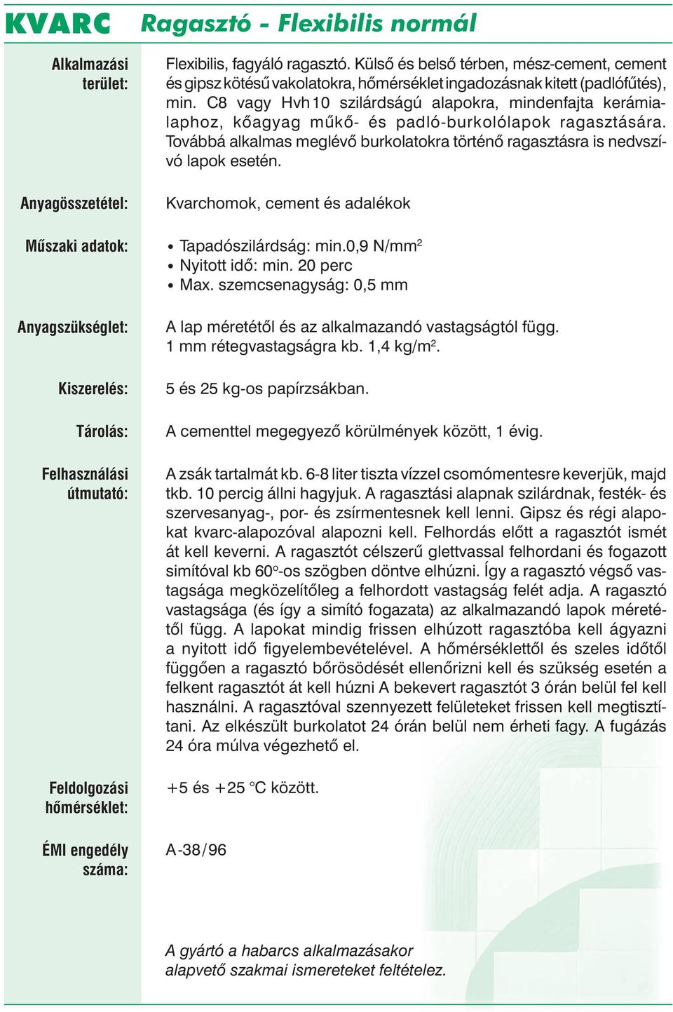 Kvarchomok, cement és adalékok Tapadószilárdság: min.0,9 N/mm 2 Nyitott idő: min. 20 perc Max. szemcsenagyság: 0,5 mm A lap méretétől és az alkalmazandó vastagságtól függ. 1 mm rétegvastagságra kb.