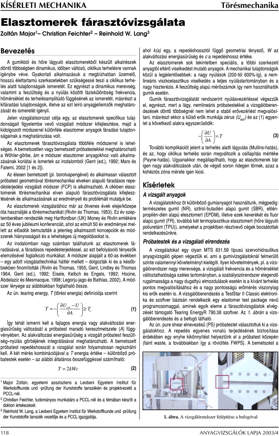 Gyakorlati alkalmazásuk a megbízhatóan üzemelõ, hosszú élettartamú szerkezetekben szükségessé teszi a ciklikus terhelés alatti tulajdonságaik ismeretét.