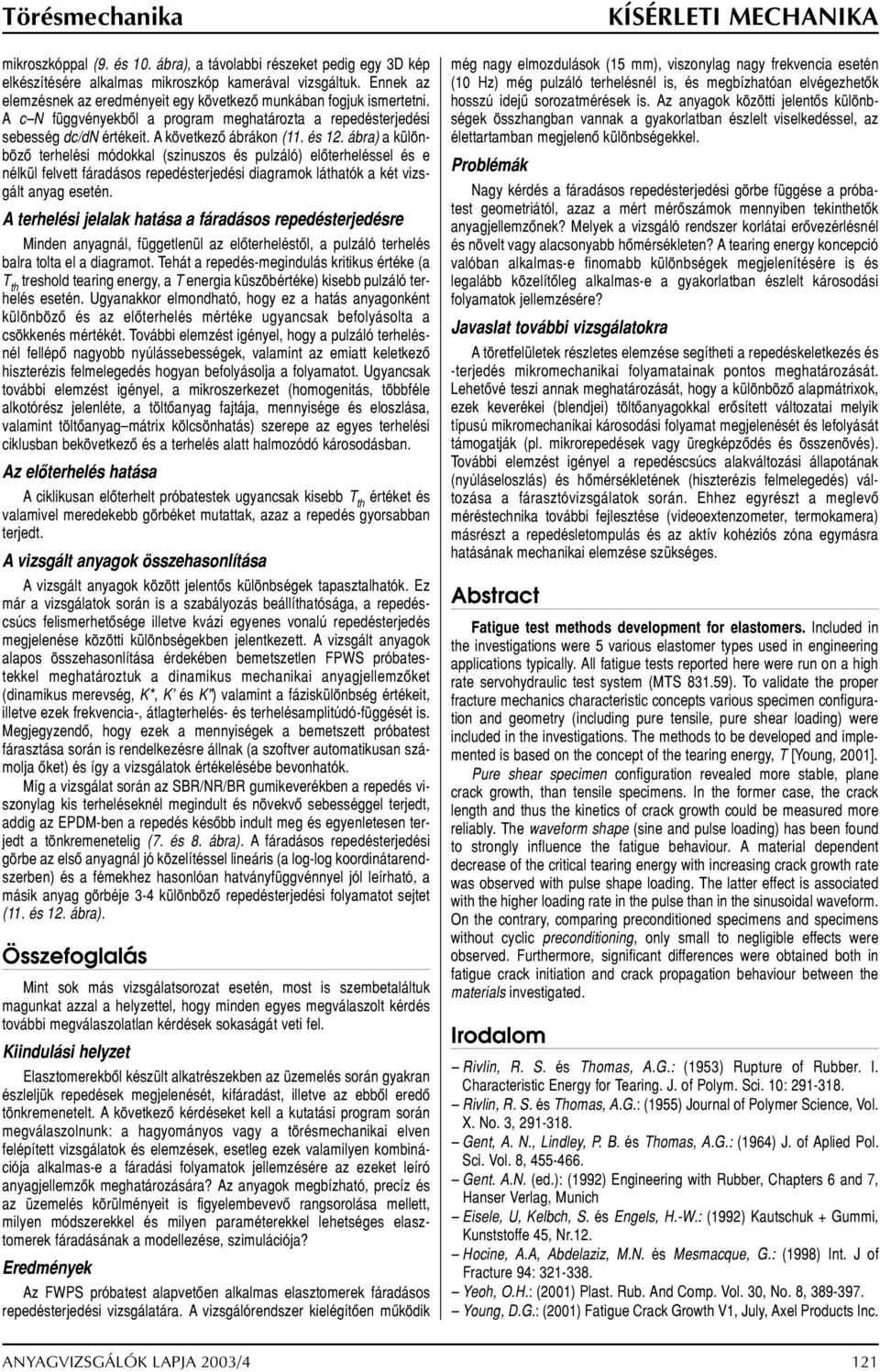 ábra) a különbözõ terhelési módokkal (szinuszos és pulzáló) elõterheléssel és e nélkül felvett fáradásos repedésterjedési diagramok láthatók a két vizsgált anyag esetén.