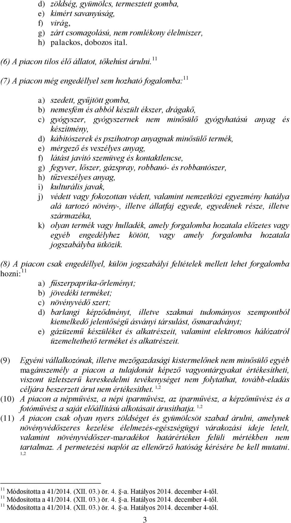 készítmény, d) kábítószerek és pszihotrop anyagnak minősülő termék, e) mérgező és veszélyes anyag, f) látást javító szemüveg és kontaktlencse, g) fegyver, lőszer, gázspray, robbanó- és robbantószer,