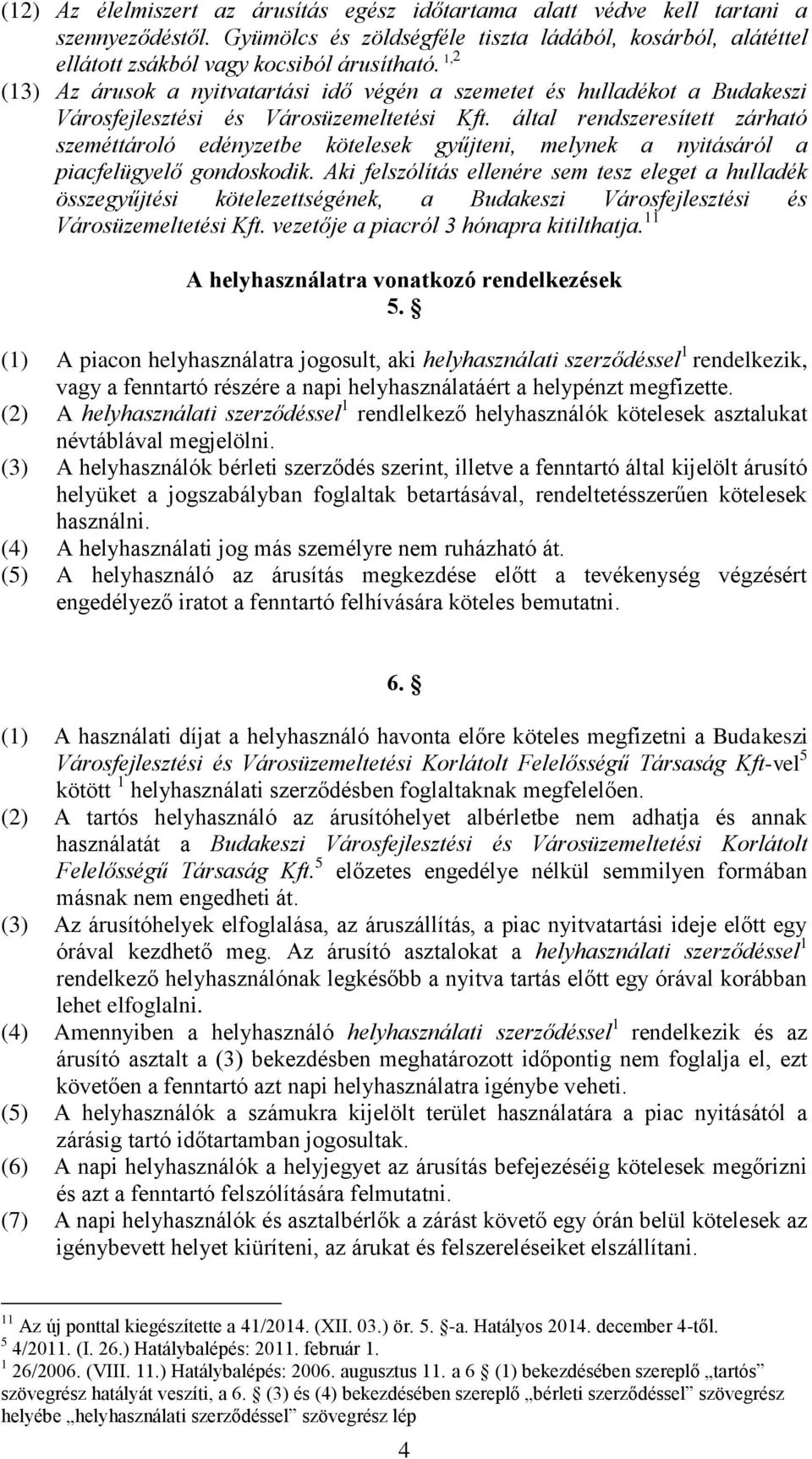 által rendszeresített zárható szeméttároló edényzetbe kötelesek gyűjteni, melynek a nyitásáról a piacfelügyelő gondoskodik.