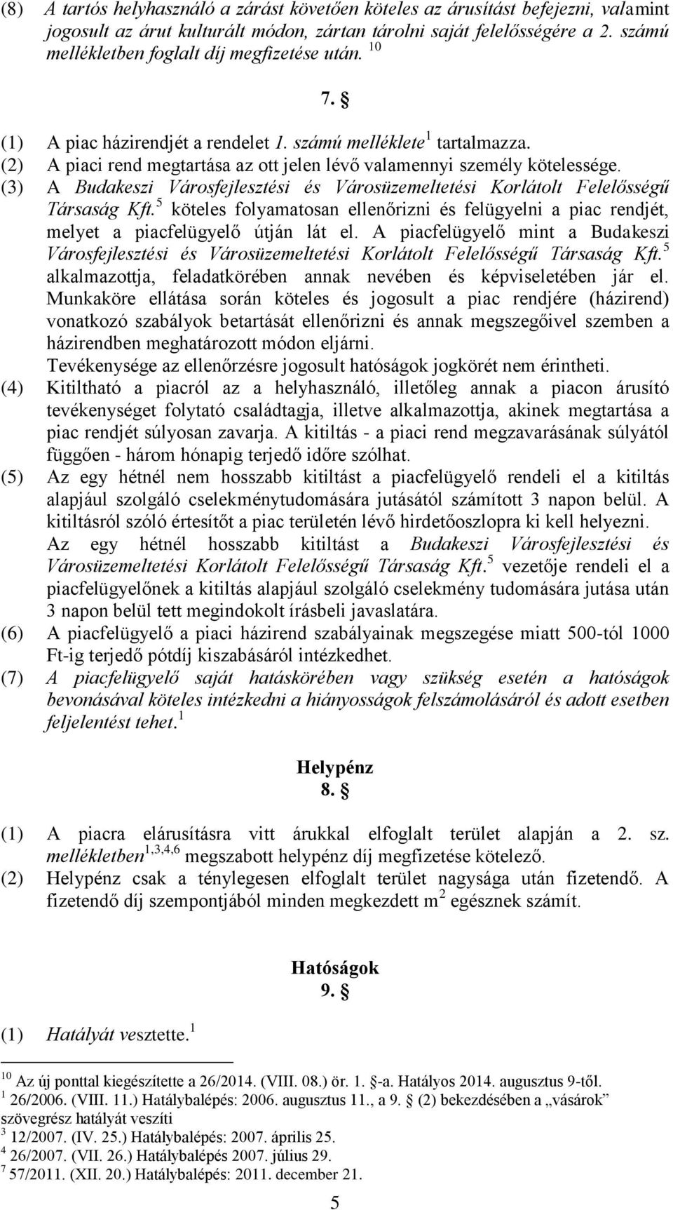 (2) A piaci rend megtartása az ott jelen lévő valamennyi személy kötelessége. (3) A Budakeszi Városfejlesztési és Városüzemeltetési Korlátolt Felelősségű Társaság Kft.