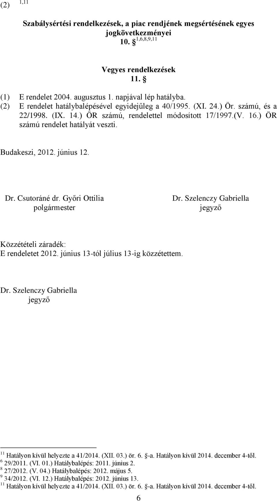 Budakeszi, 2012. június 12. Dr. Csutoráné dr. Győri Ottilia polgármester Dr. Szelenczy Gabriella jegyző Közzétételi záradék: E rendeletet 2012. június 13-tól július 13-ig közzétettem. Dr. Szelenczy Gabriella jegyző 11 Hatályon kívül helyezte a 41/2014.