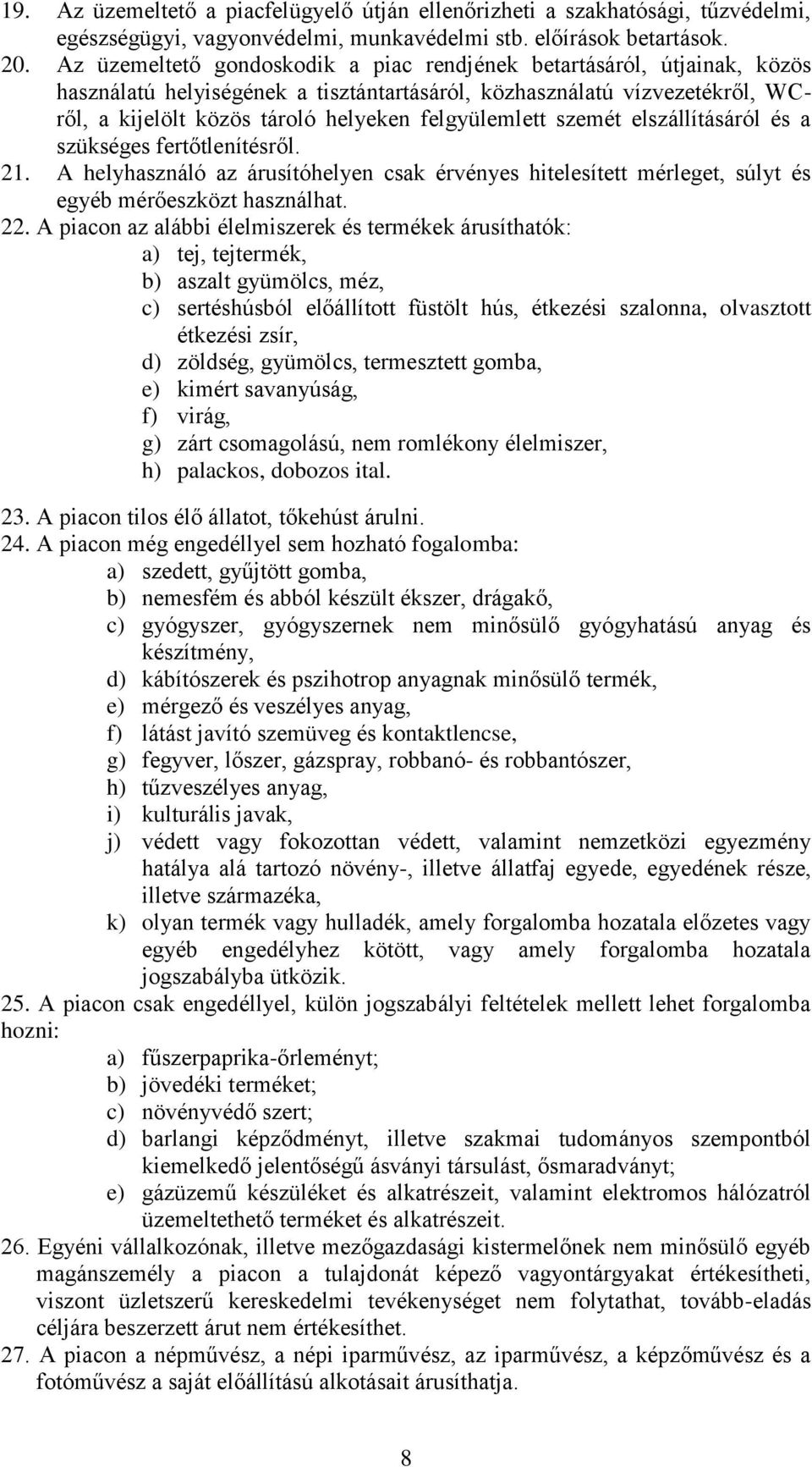 felgyülemlett szemét elszállításáról és a szükséges fertőtlenítésről. 21. A helyhasználó az árusítóhelyen csak érvényes hitelesített mérleget, súlyt és egyéb mérőeszközt használhat. 22.