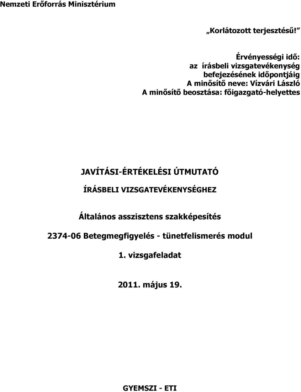 László A minősítő beosztása: főigazgató-helyettes JAVÍTÁSI-ÉRTÉKELÉSI ÚTMUTATÓ ÍRÁSBELI