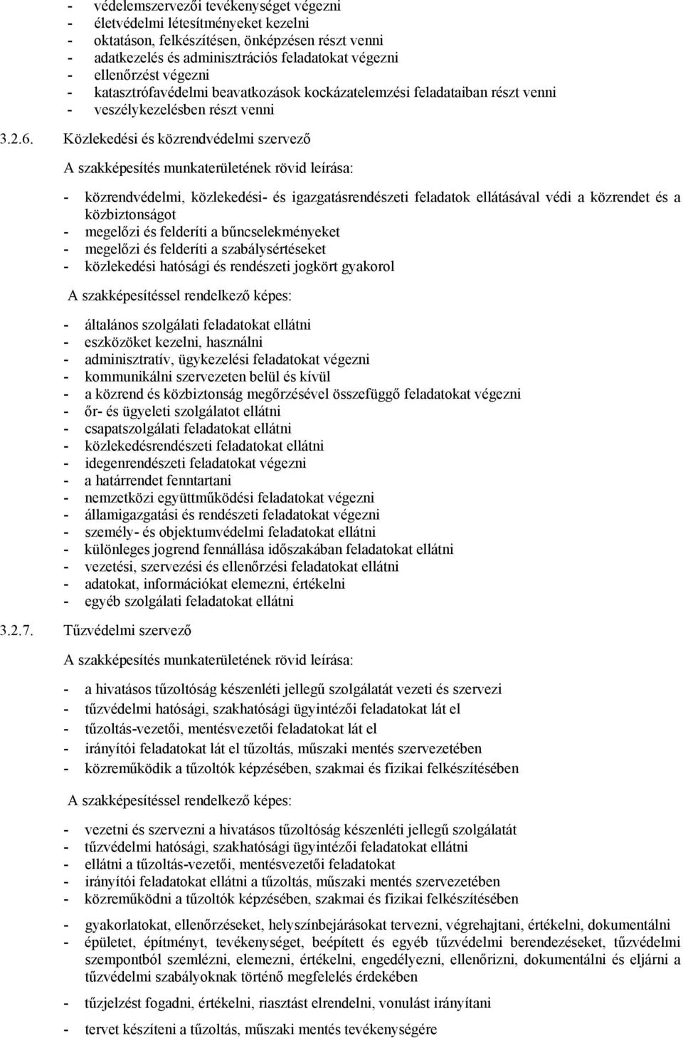 Közlekedési és közrendvédelmi szervező - közrendvédelmi, közlekedési- és igazgatásrendészeti feladatok ellátásával védi a közrendet és a közbiztonságot - megelőzi és felderíti a bűncselekményeket -