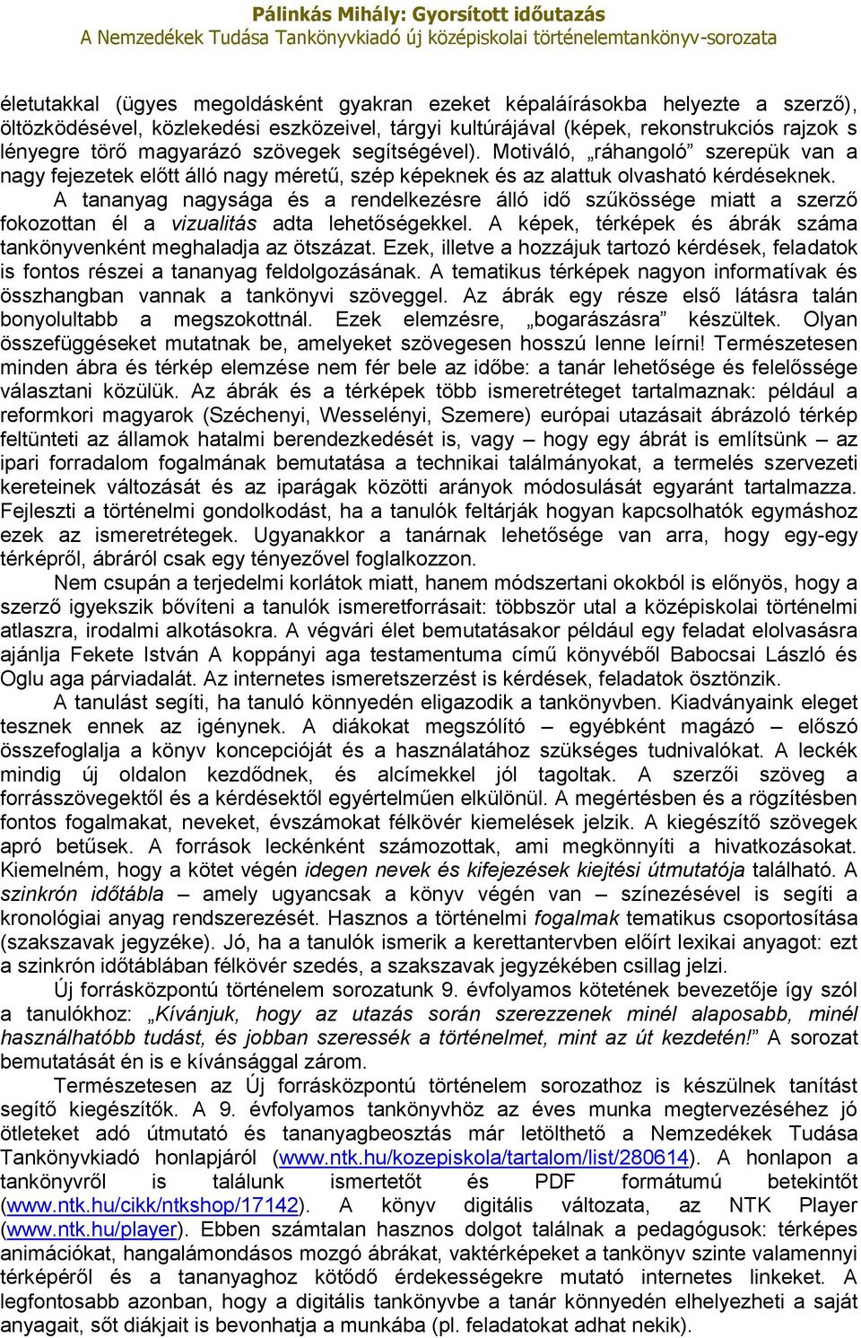 A tananyag nagysága és a rendelkezésre álló idő szűkössége miatt a szerző fokozottan él a vizualitás adta lehetőségekkel. A képek, térképek és ábrák száma tankönyvenként meghaladja az ötszázat.