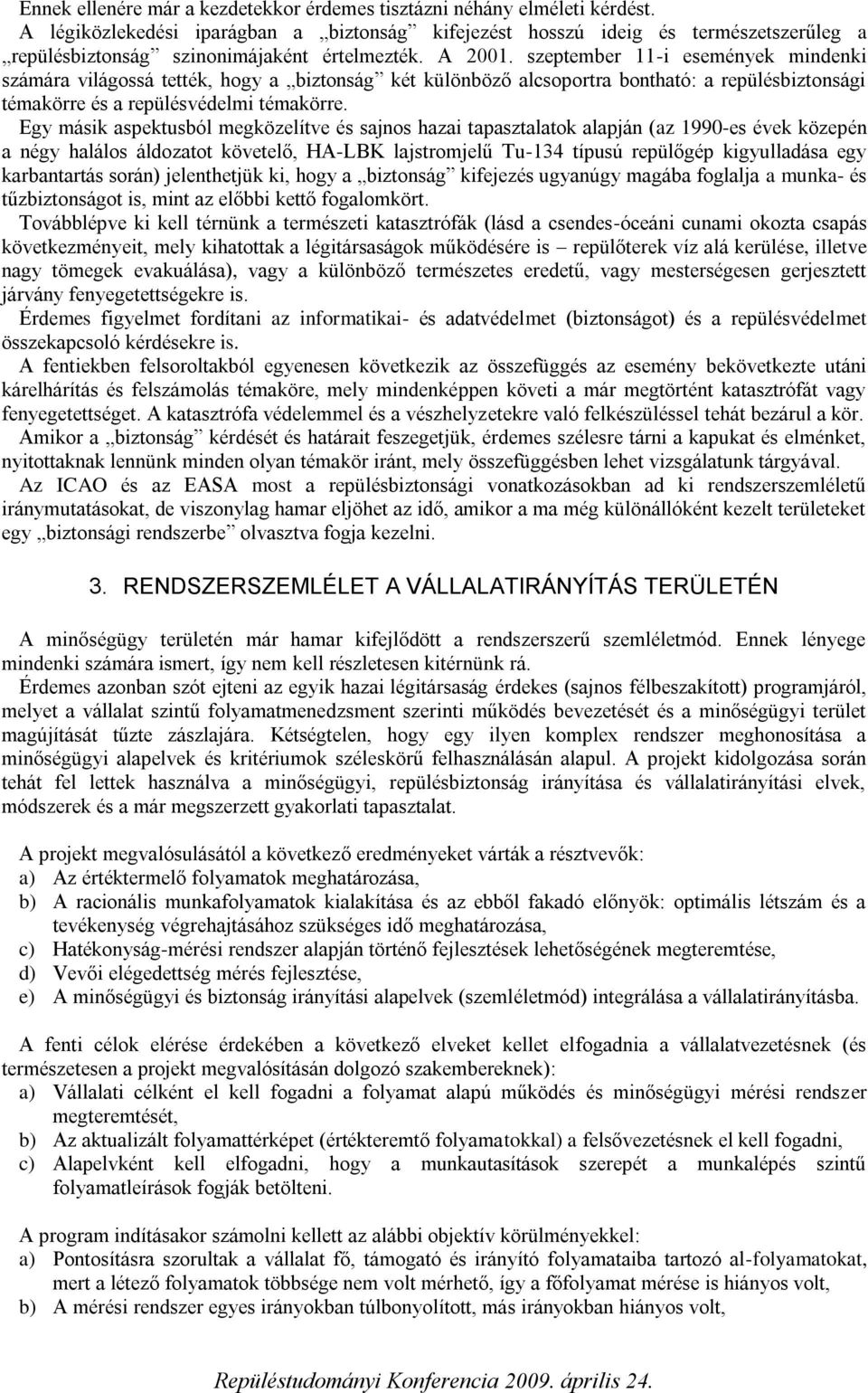 szeptember 11-i események mindenki számára világossá tették, hogy a biztonság két különböző alcsoportra bontható: a repülésbiztonsági témakörre és a repülésvédelmi témakörre.