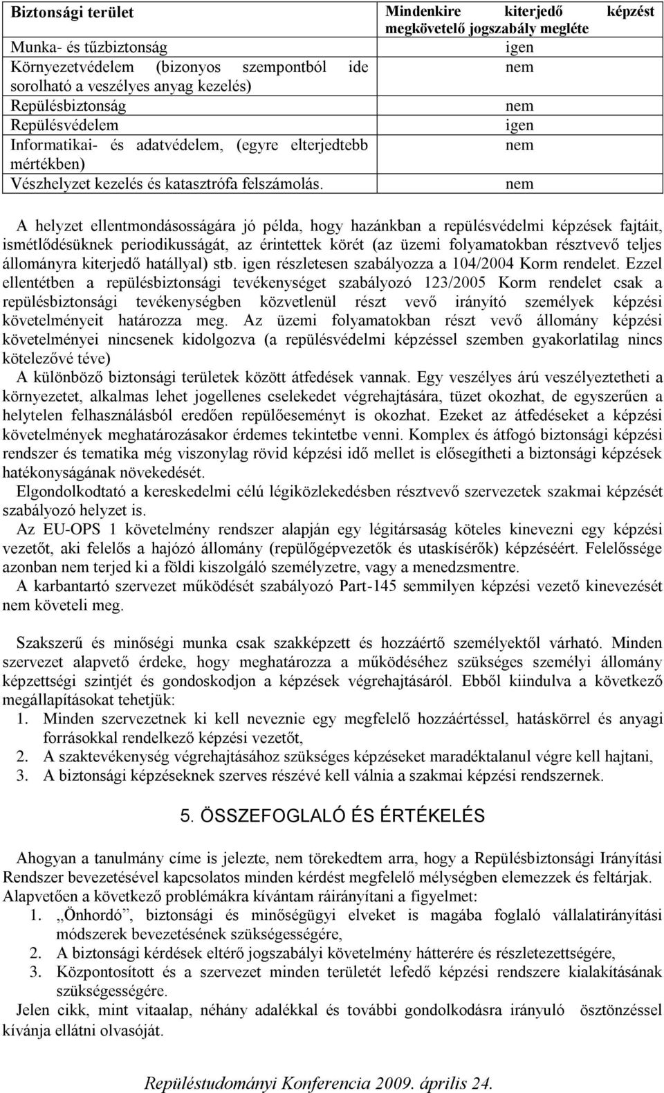 A helyzet ellentmondásosságára jó példa, hogy hazánkban a repülésvédelmi képzések fajtáit, ismétlődésüknek periodikusságát, az érintettek körét (az üzemi folyamatokban résztvevő teljes állományra