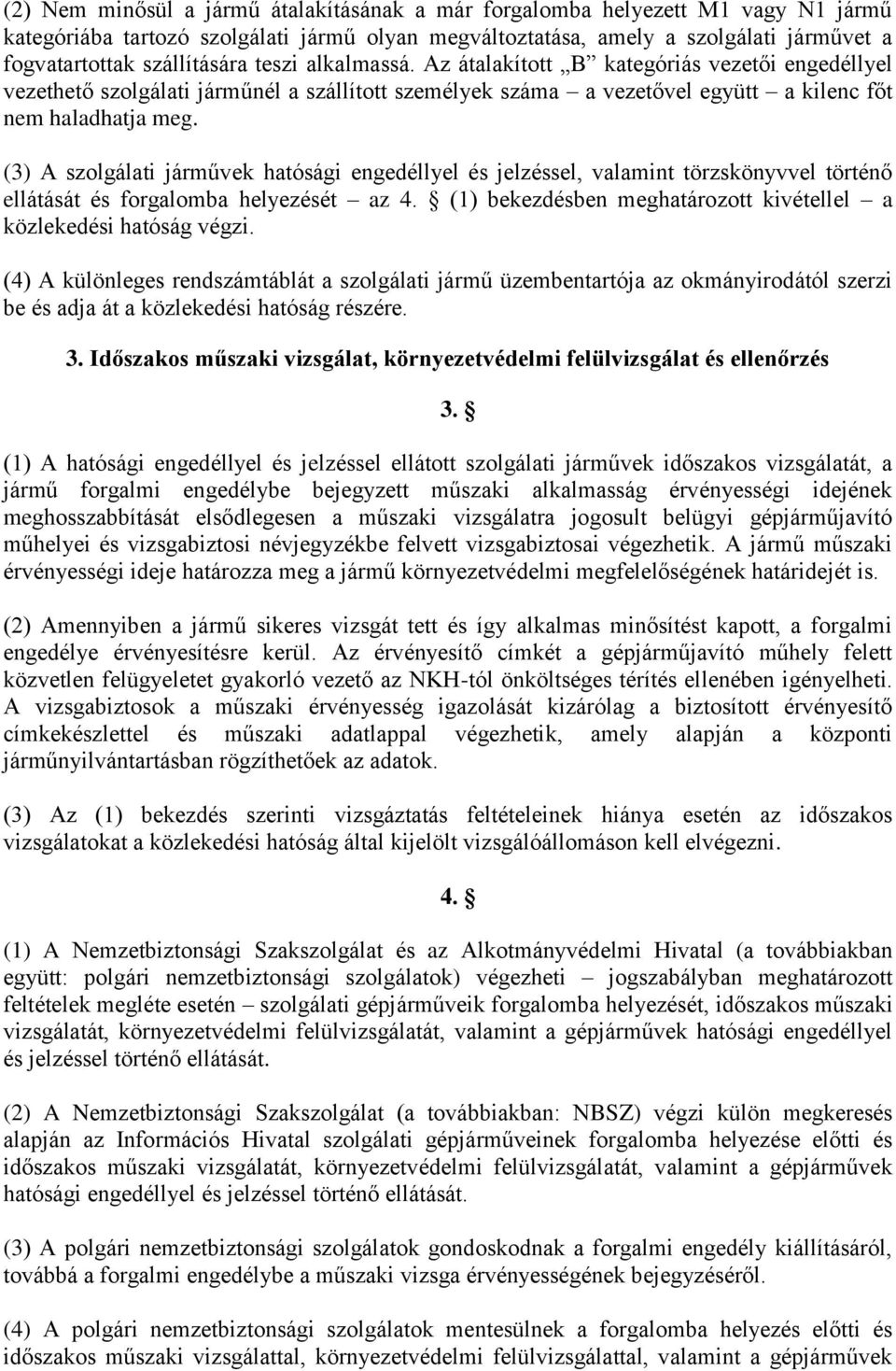 (3) A szolgálati járművek hatósági engedéllyel és jelzéssel, valamint törzskönyvvel történő ellátását és forgalomba helyezését az 4.