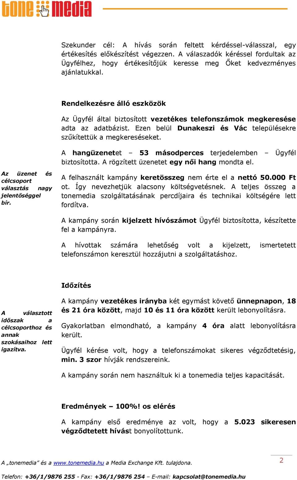 Rendelkezésre álló eszközök Az Ügyfél által biztosított vezetékes telefonszámok megkeresése adta az adatbázist. Ezen belül Dunakeszi és Vác településekre szűkítettük a megkereséseket.