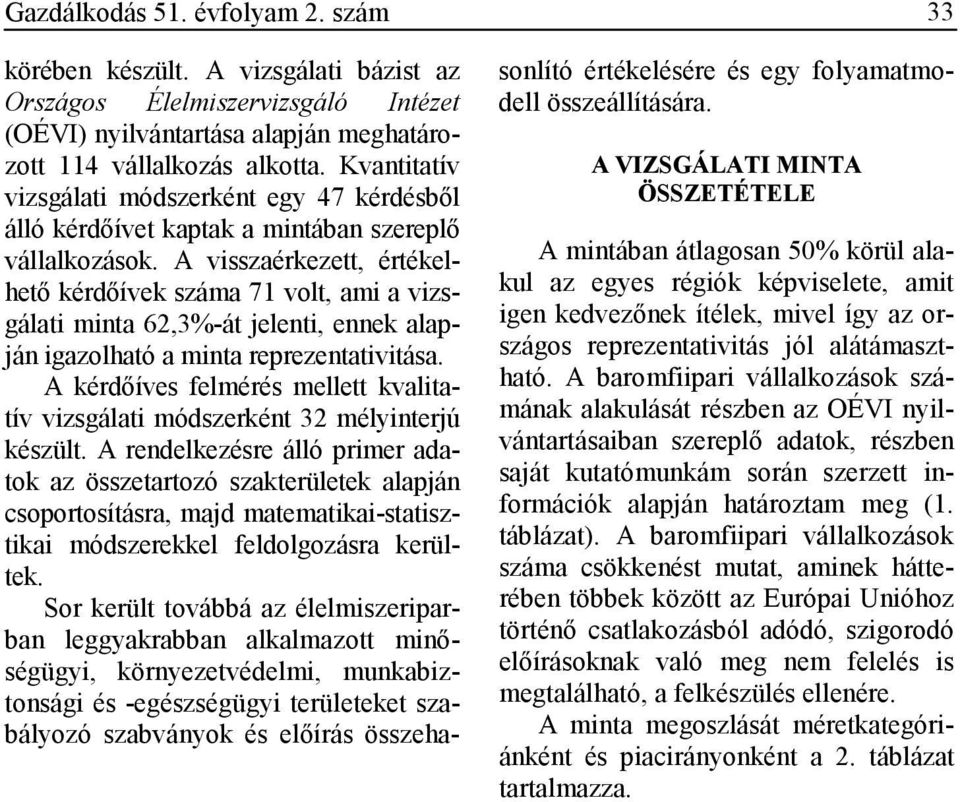 A visszaérkezett, értékelhetı kérdıívek száma 71 volt, ami a vizsgálati minta 62,3%-át jelenti, ennek alapján igazolható a minta reprezentativitása.