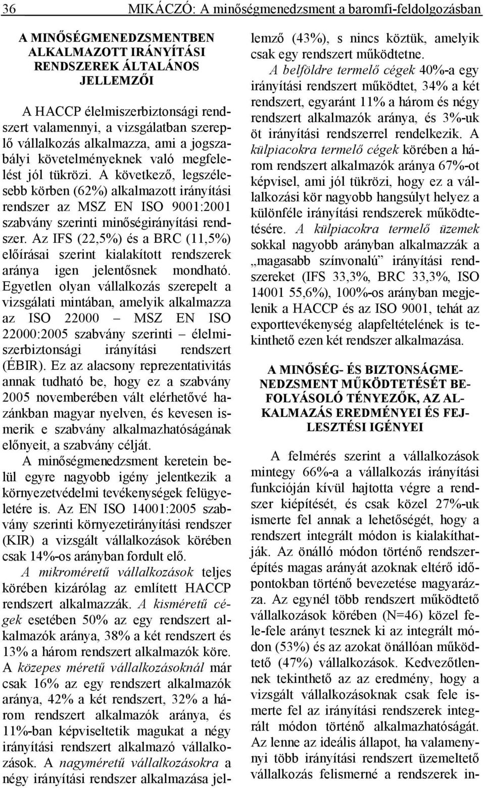 A következı, legszélesebb körben (62%) alkalmazott irányítási rendszer az MSZ EN ISO 9001:2001 szabvány szerinti minıségirányítási rendszer.