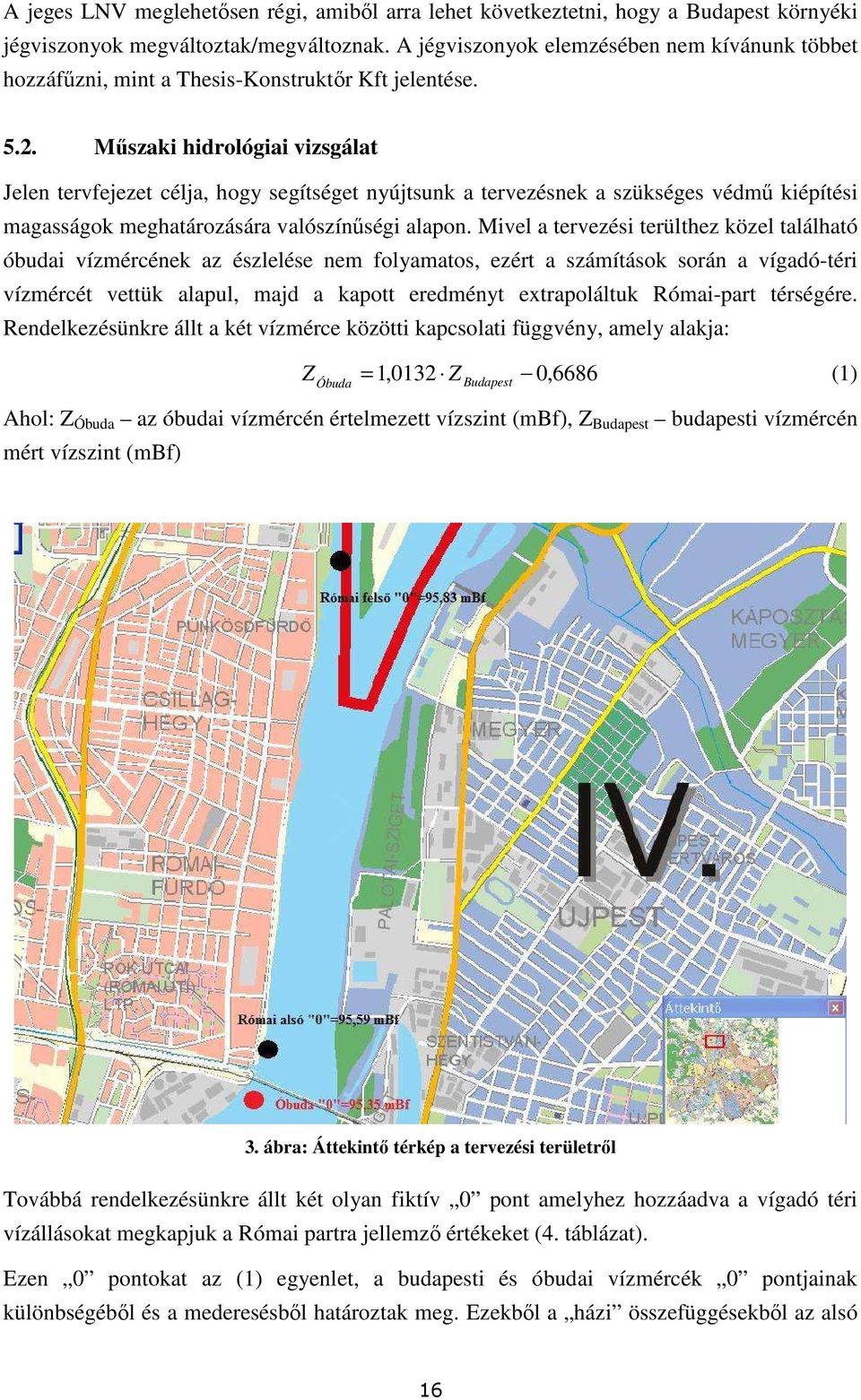 Mőszaki hidrológiai vizsgálat Jelen tervfejezet célja, hogy segítséget nyújtsunk a tervezésnek a szükséges védmő kiépítési magasságok meghatározására valószínőségi alapon.