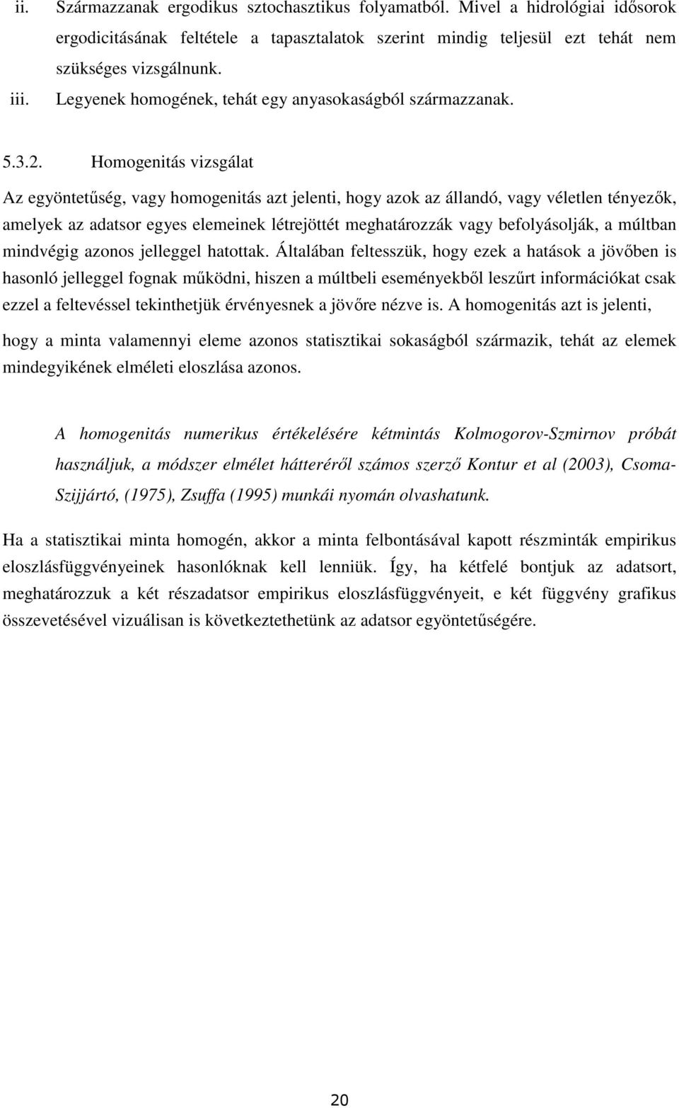 Homogenitás vizsgálat Az egyöntetőség, vagy homogenitás azt jelenti, hogy azok az állandó, vagy véletlen tényezık, amelyek az adatsor egyes elemeinek létrejöttét meghatározzák vagy befolyásolják, a