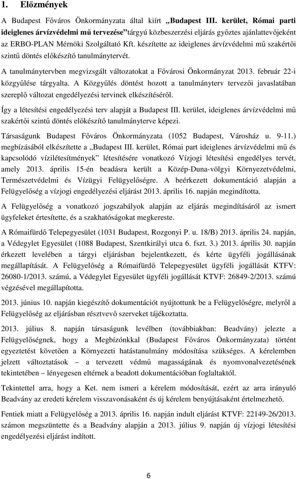 készítette az ideiglenes szakértıi szintő döntés elıkészítı tanulmánytervét. A tanulmánytervben megvizsgált változatokat a Fıvárosi Önkormányzat 2013. február 22-i közgyőlése tárgyalta.