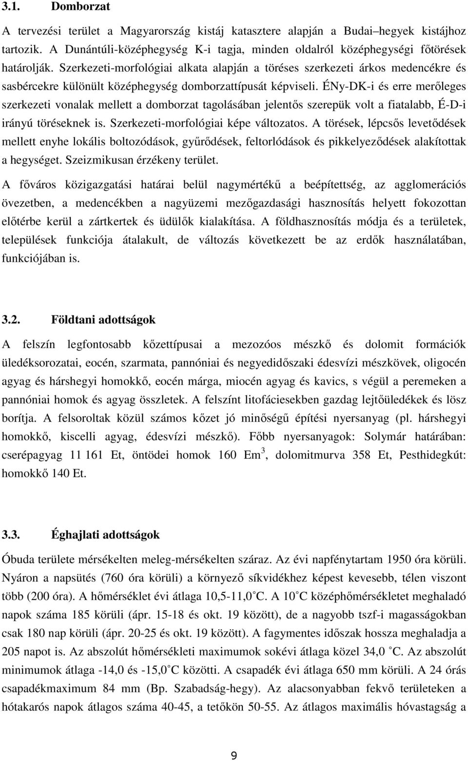 ÉNy-DK-i és erre merıleges szerkezeti vonalak mellett a domborzat tagolásában jelentıs szerepük volt a fiatalabb, É-D-i irányú töréseknek is. Szerkezeti-morfológiai képe változatos.