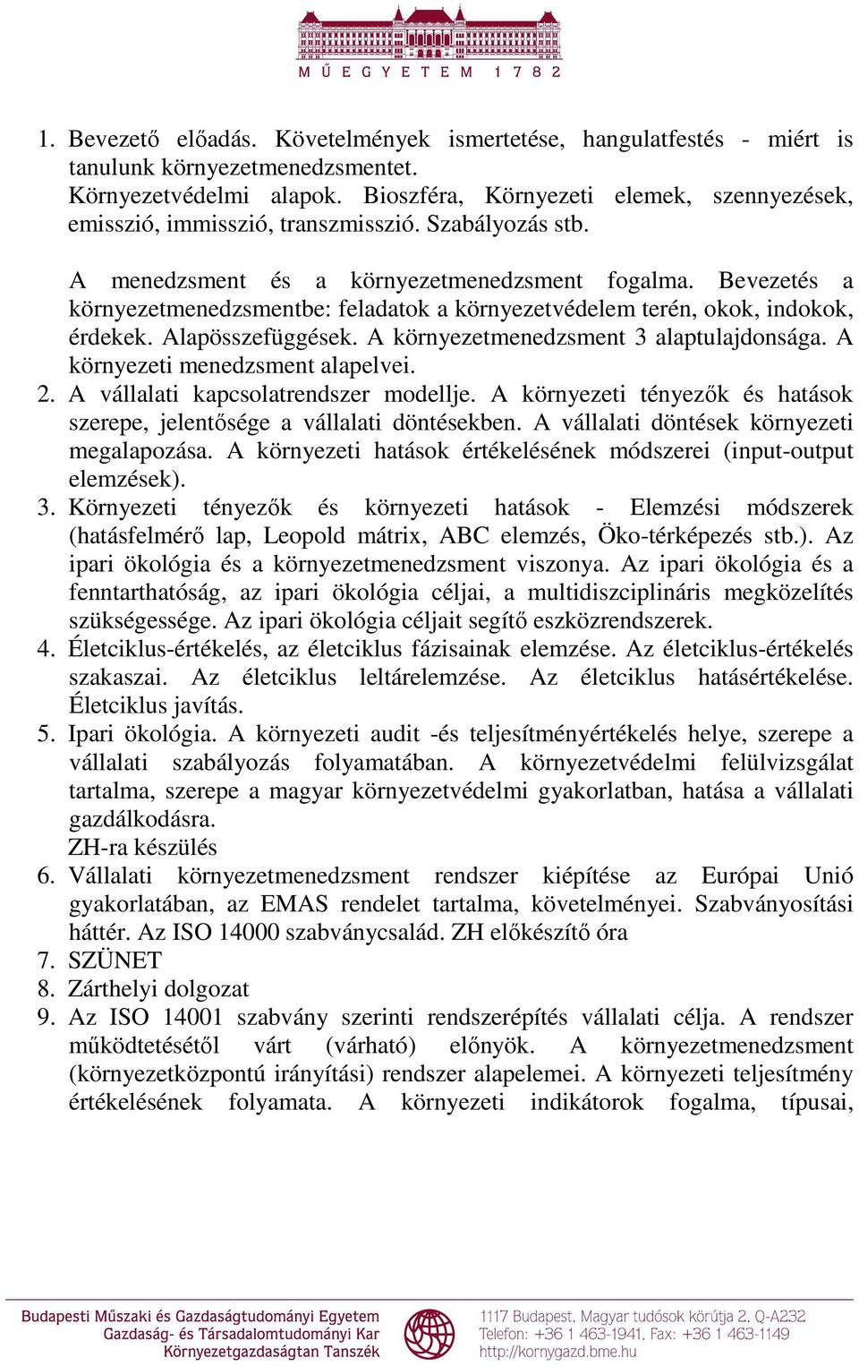 Bevezetés a környezetmenedzsmentbe: feladatok a környezetvédelem terén, okok, indokok, érdekek. Alapösszefüggések. A környezetmenedzsment 3 alaptulajdonsága. A környezeti menedzsment alapelvei. 2.