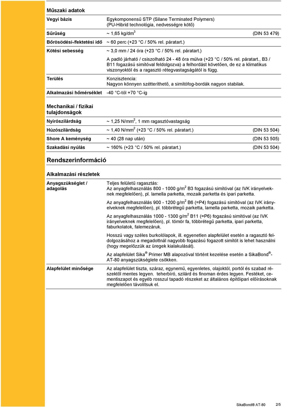 páratart., B3 / B11 fogazású simítóval feldolgozva) a felhordást követően, de ez a klimatikus viszonyoktól és a ragasztó rétegvastagságától is függ.