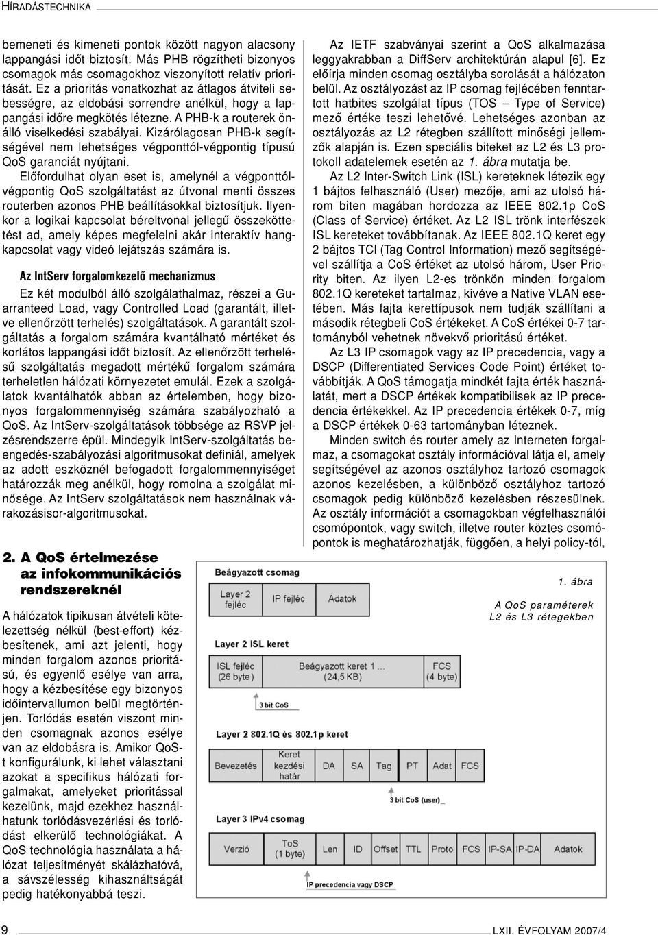 Kizárólagosan PHB-k segítségével nem lehetséges végponttól-végpontig típusú QoS garanciát nyújtani.