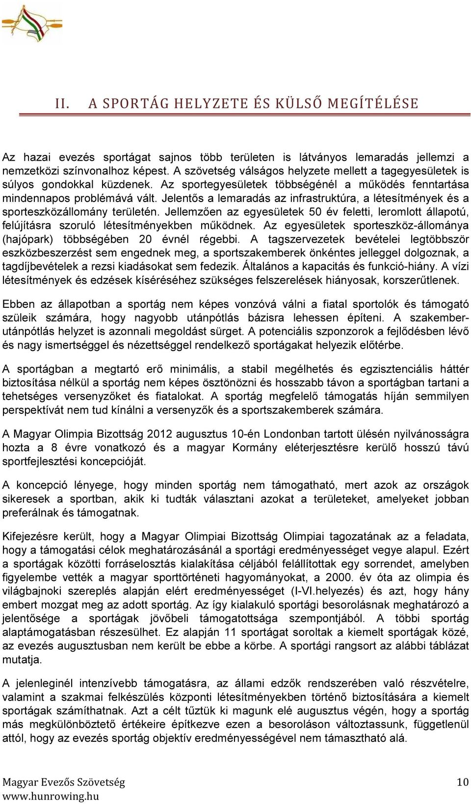 Jelentős a lemaradás az infrastruktúra, a létesítmények és a sporteszközállomány területén. Jellemzően az egyesületek 50 év feletti, leromlott állapotú, felújításra szoruló létesítményekben működnek.