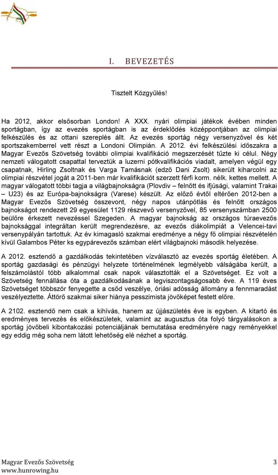 Az evezés sportág négy versenyzővel és két sportszakemberrel vett részt a Londoni Olimpián. A 2012. évi felkészülési időszakra a további olimpiai kvalifikáció megszerzését tűzte ki célul.