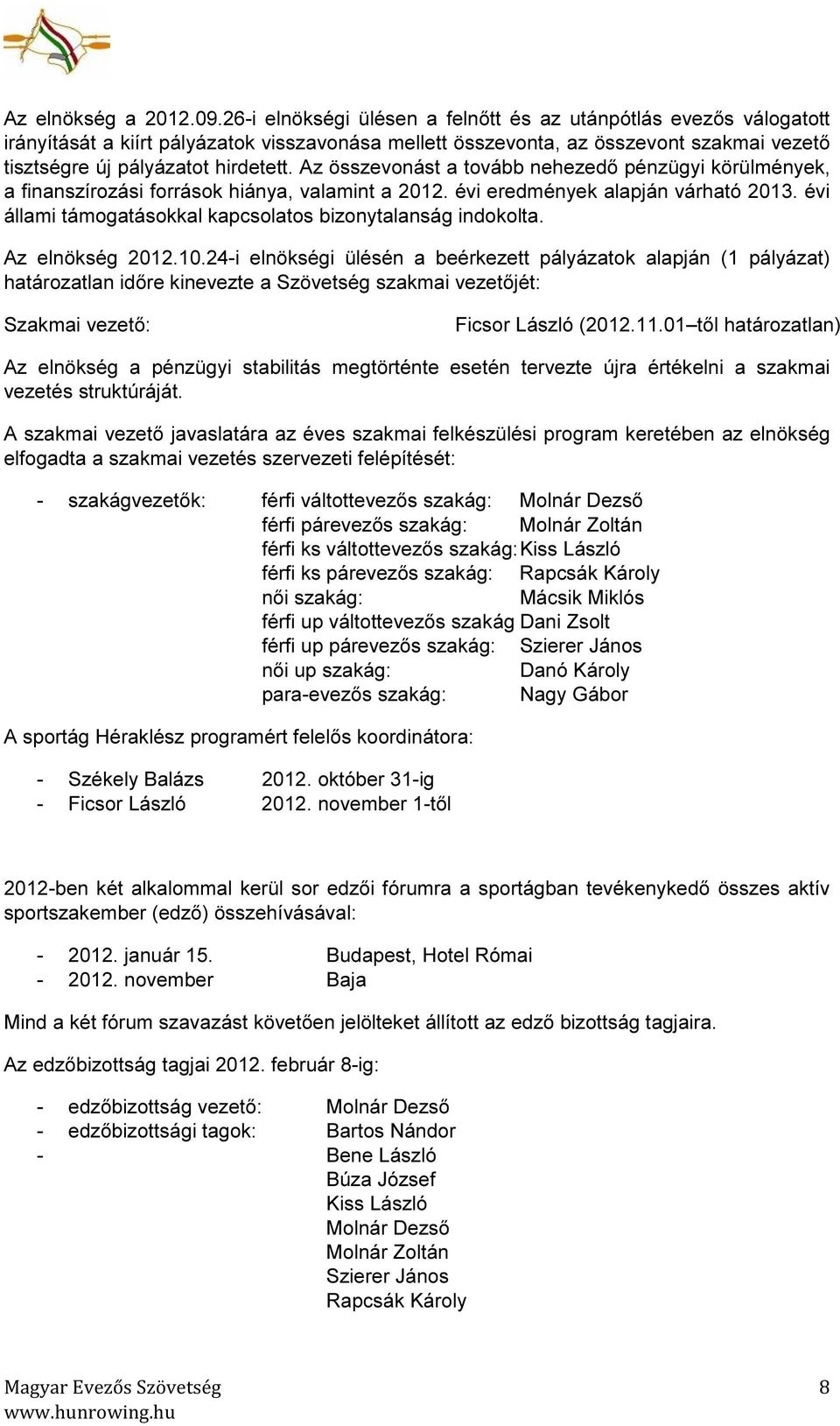 Az összevonást a tovább nehezedő pénzügyi körülmények, a finanszírozási források hiánya, valamint a 2012. évi eredmények alapján várható 2013.