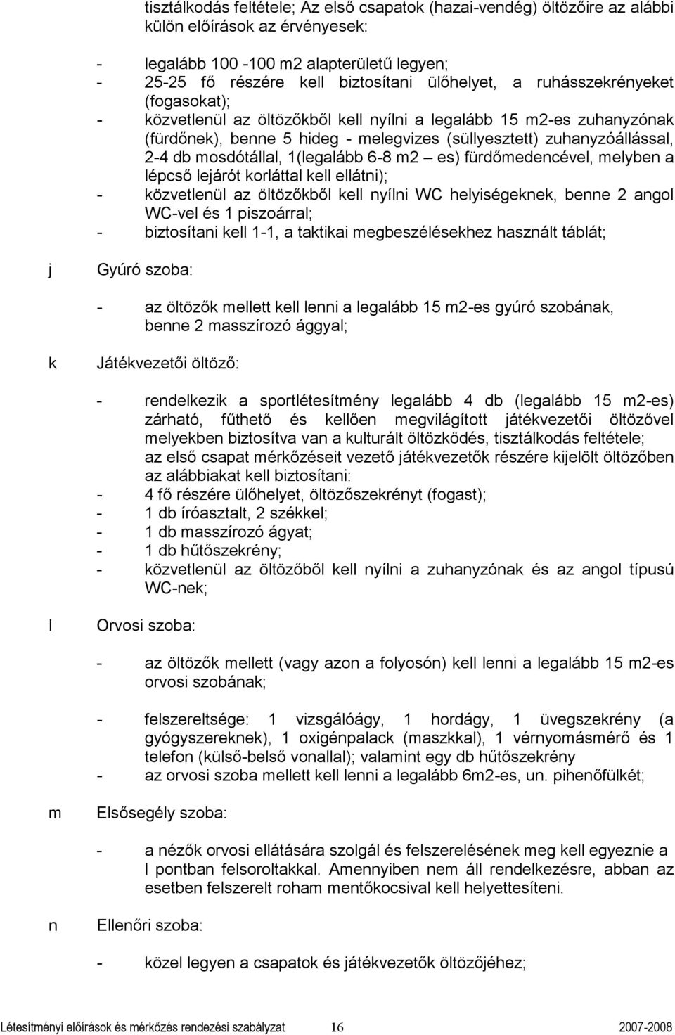 melyen lépső lejárót korláttl kell ellátni); - közvetlenül z öltözőkől kell nyílni WC helyiségeknek, enne 2 ngol WC-vel és 1 piszoárrl; - iztosítni kell 1-1, tktiki megeszélésekhez hsznált tálát; j