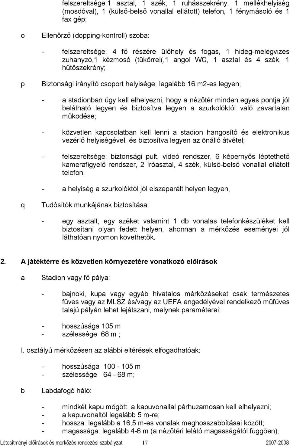 kell elhelyezni, hogy nézőtér minden egyes pontj jól eláthtó legyen és iztosítv legyen szurkolóktól vló zvrtln működése; - közvetlen kpsoltn kell lenni stdion hngosító és elektronikus vezérlő